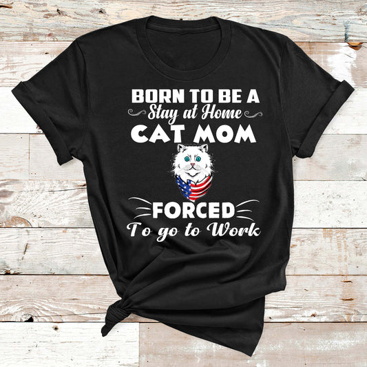 'BORN TO BE A STAY AT HOME CAT MOM" T-SHIRT.