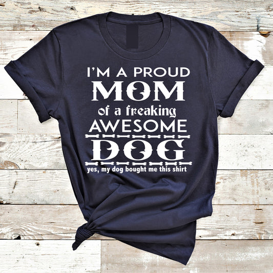"Proud Mom of A freaking Awesome Dog"