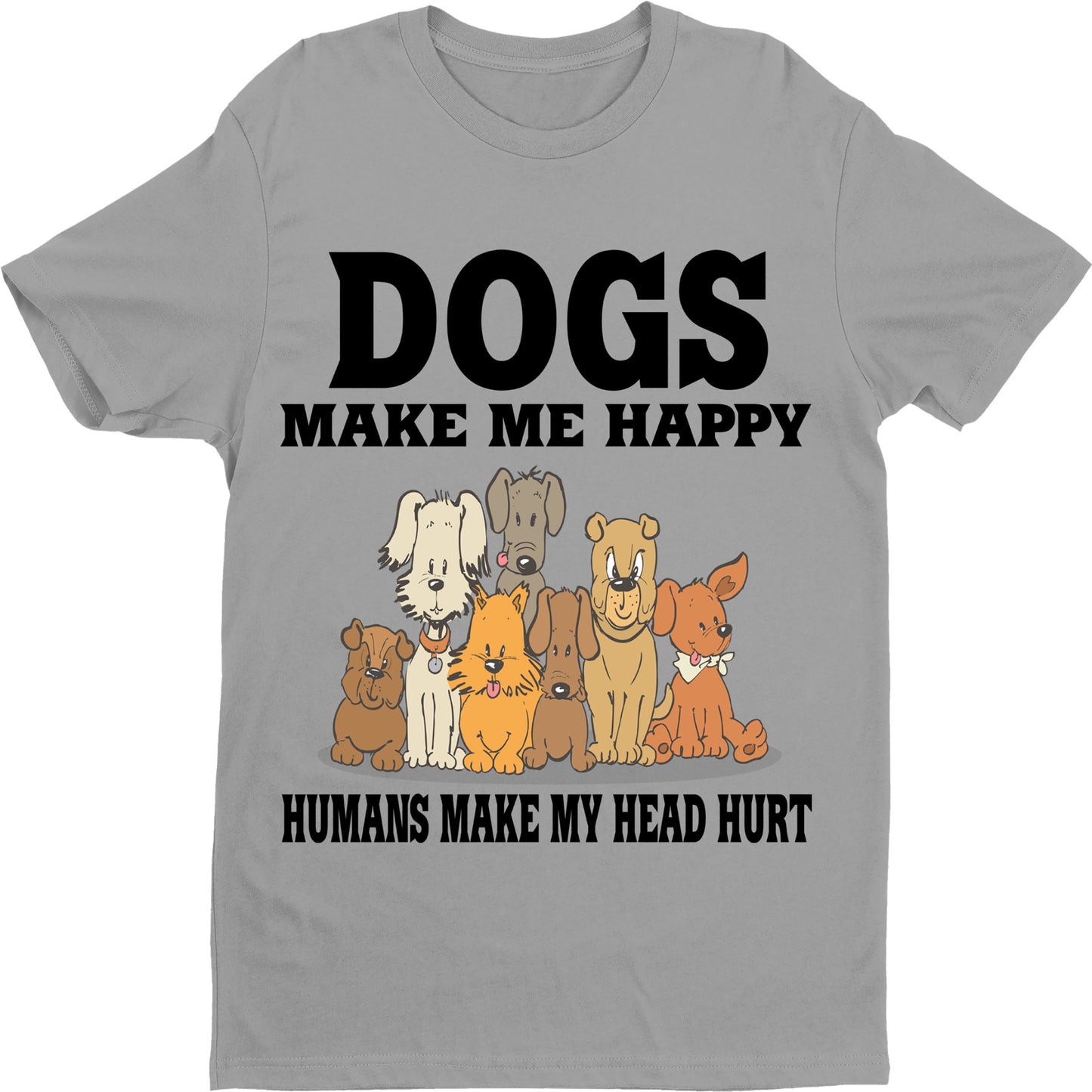"Dogs Make Me Happy Humans Make My Head Hurt" Shirt. Flat Shipping.(50% off Today)