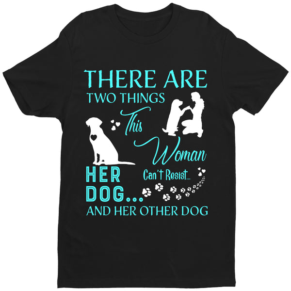 "There Are Two Things This Woman Can't Resist Her Dog And Her Other dog.."Shirt. 70% Off Today Only. Most Woman buy 2-5 shirts & save money. Flat Shipping.