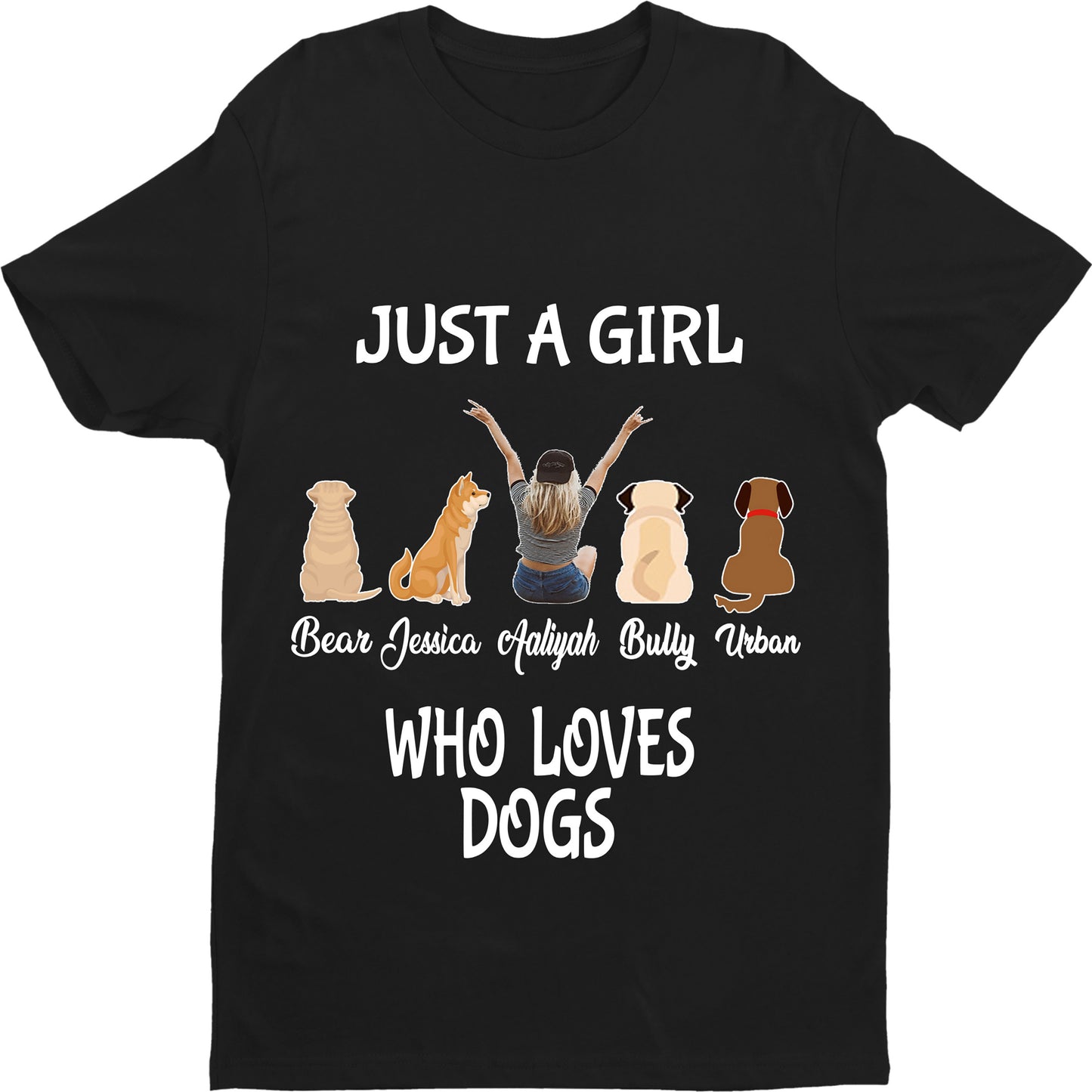 "Just A Girl Who Loves Dogs" Custom Shirt with Dog Names on Shirt.