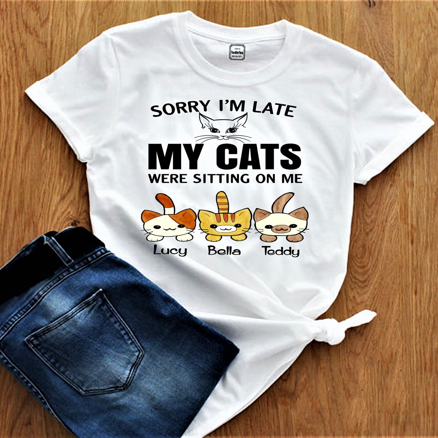 "SORRY I'M LATE MY CATS WERE SITTING ON ME"., CUSTOMIZED YOUR CATS NAMES.
