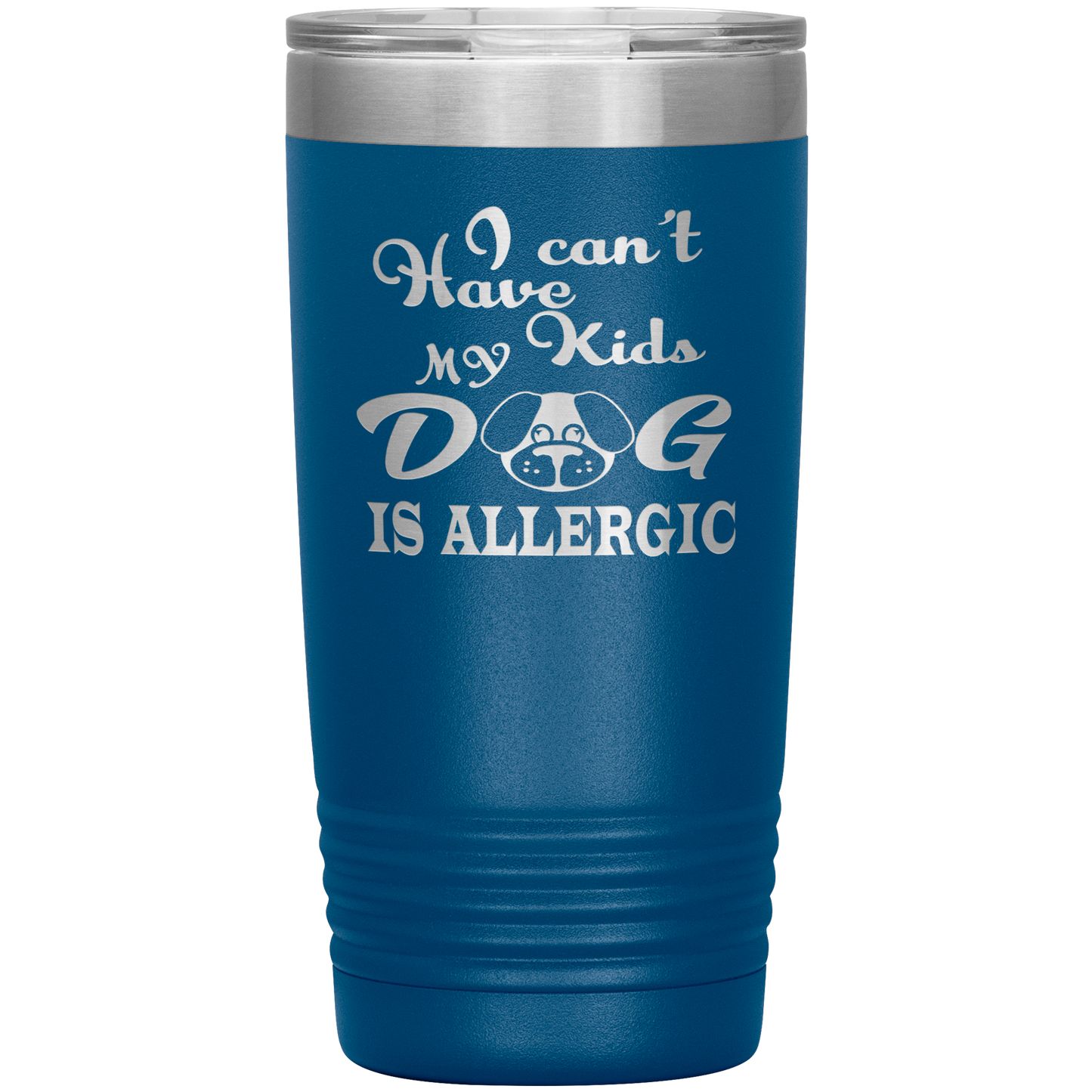 "I can't have Kids, my DOG is Allergic" Tumbler. Buy For Family & Friends. Save Shipping.