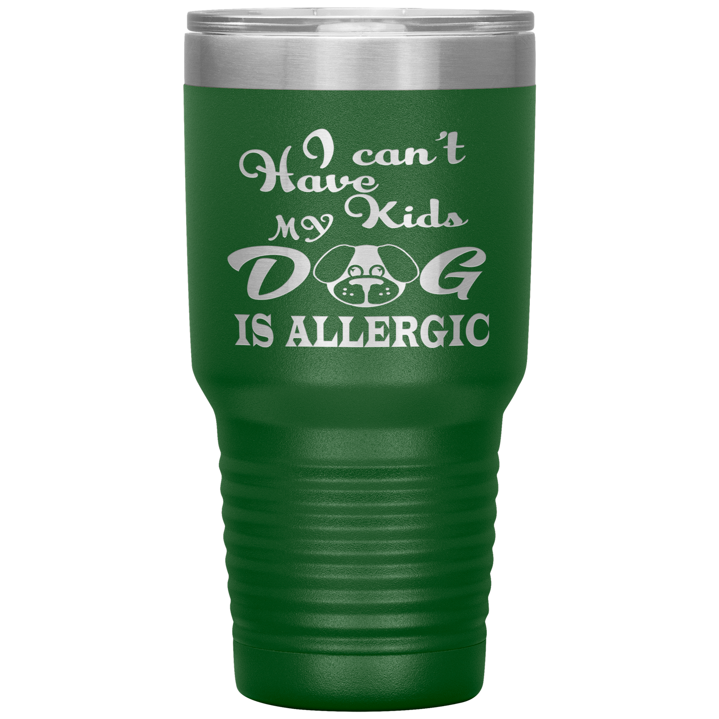 "I can't have Kids, my DOG is Allergic" Tumbler. Buy For Family & Friends. Save Shipping.