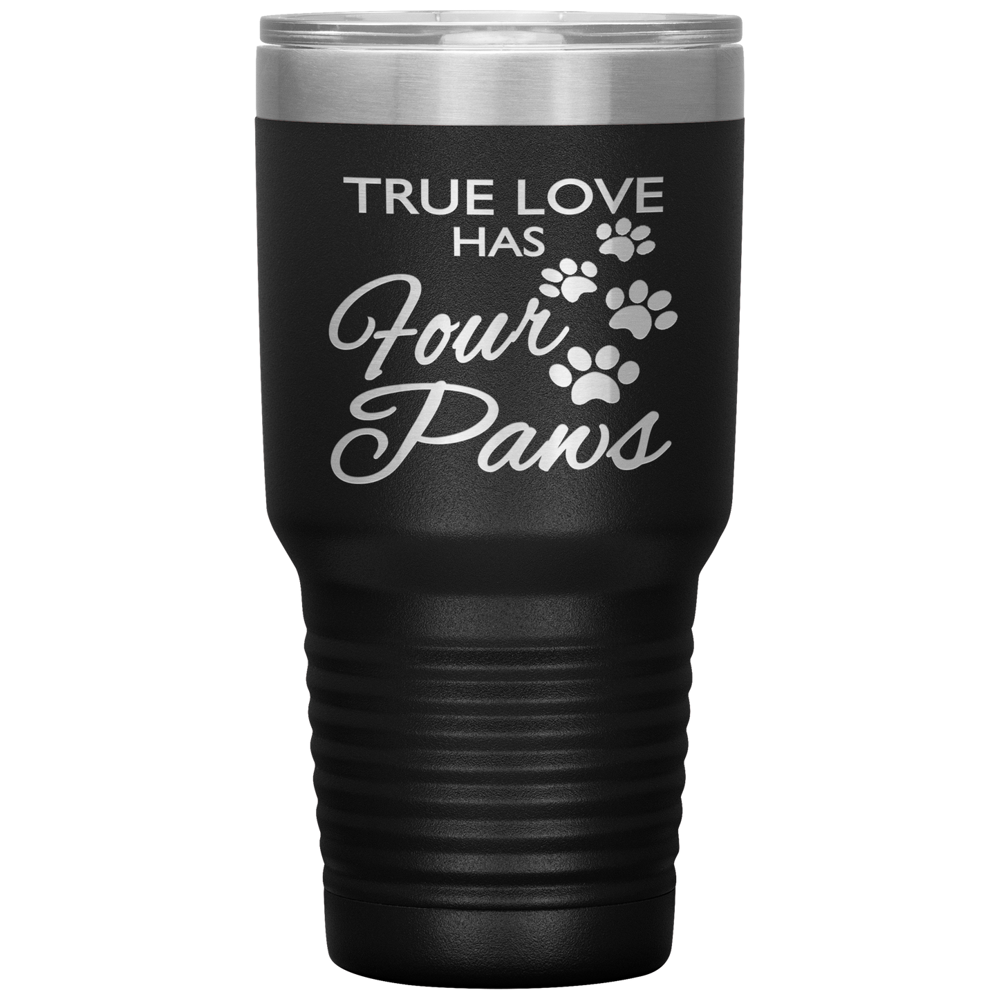 "TRUE LOVE HAS FOUR PAWS" Tumbler. Buy For Family & Friends. Save Shipping.