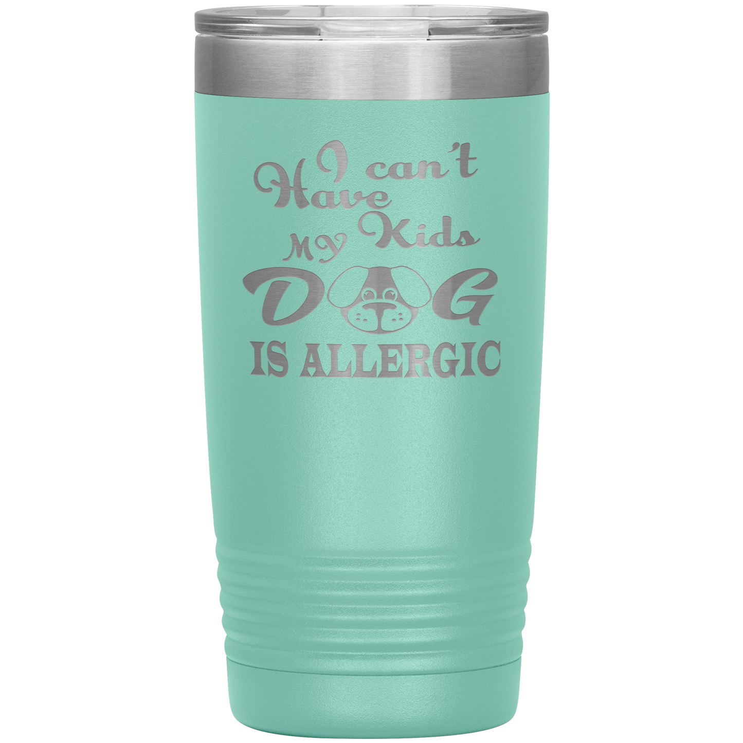 "I can't have Kids, my DOG is Allergic" Tumbler. Buy For Family & Friends. Save Shipping.