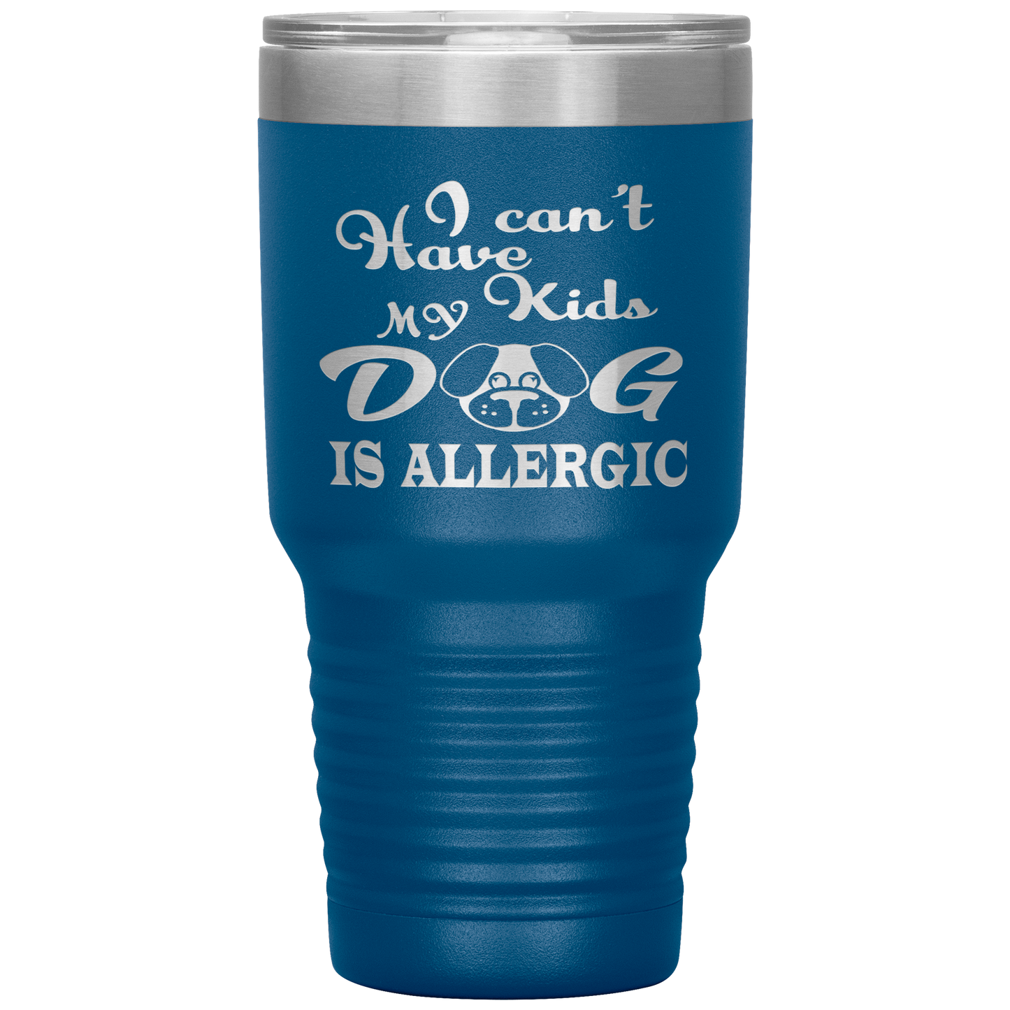 "I can't have Kids, my DOG is Allergic" Tumbler. Buy For Family & Friends. Save Shipping.