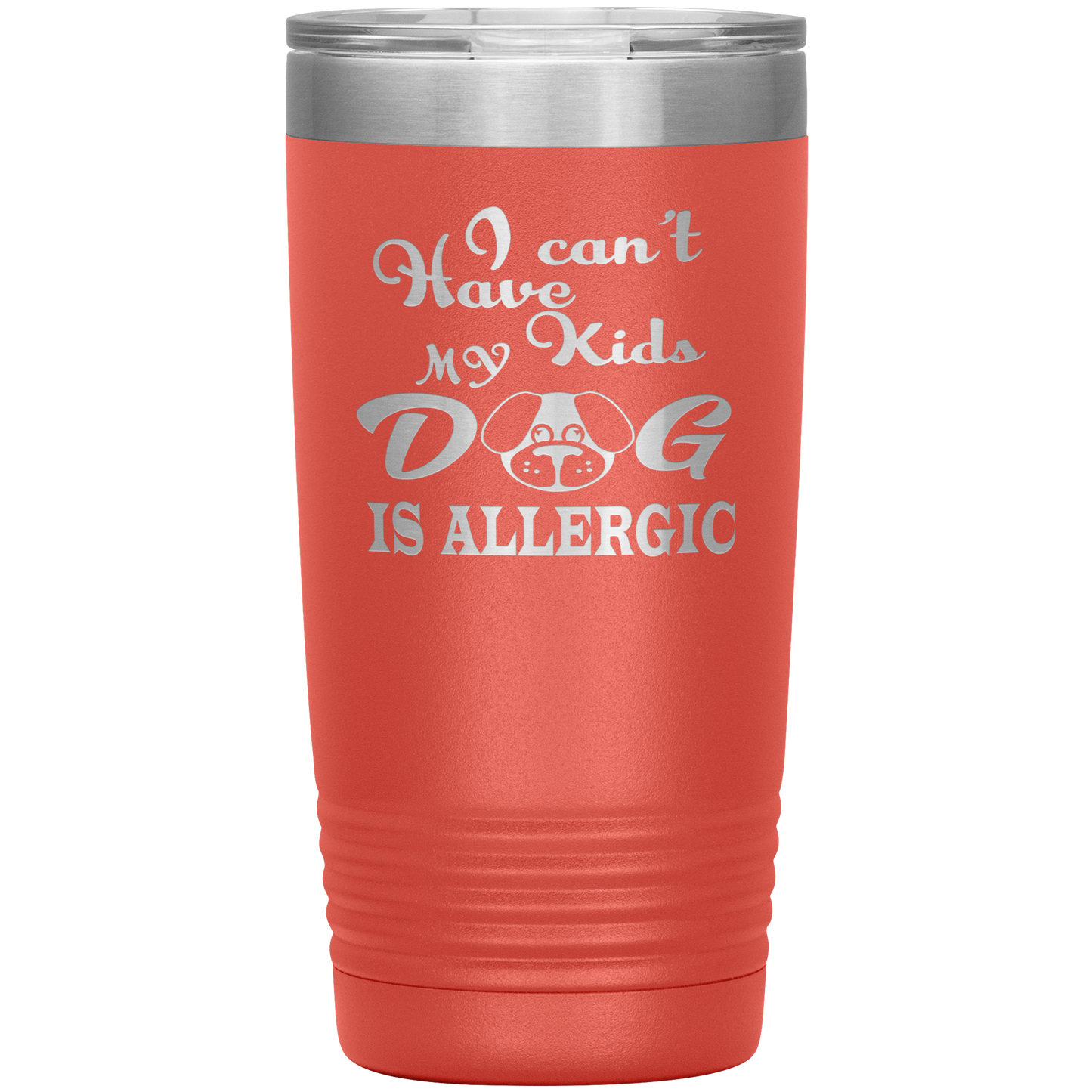 "I can't have Kids, my DOG is Allergic" Tumbler. Buy For Family & Friends. Save Shipping.