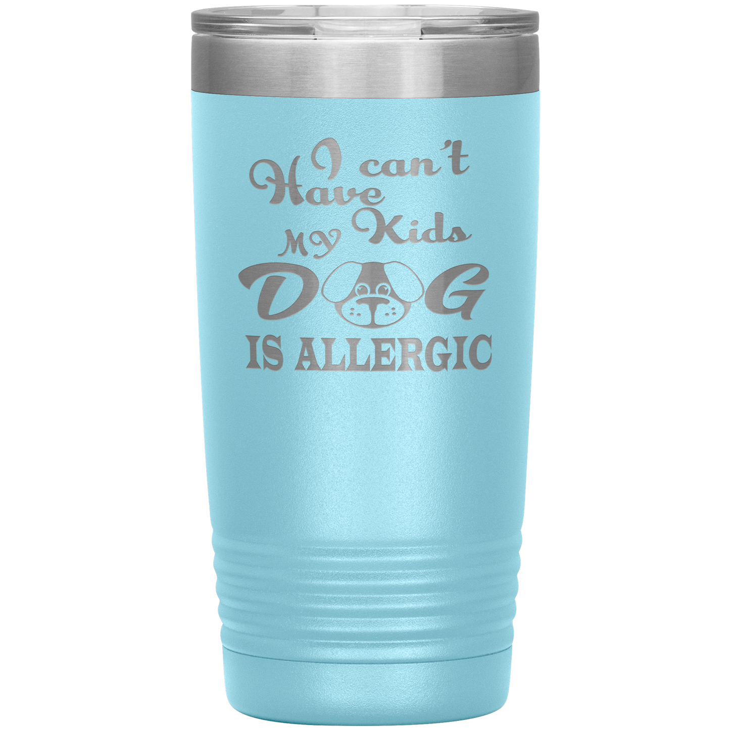 "I can't have Kids, my DOG is Allergic" Tumbler. Buy For Family & Friends. Save Shipping.