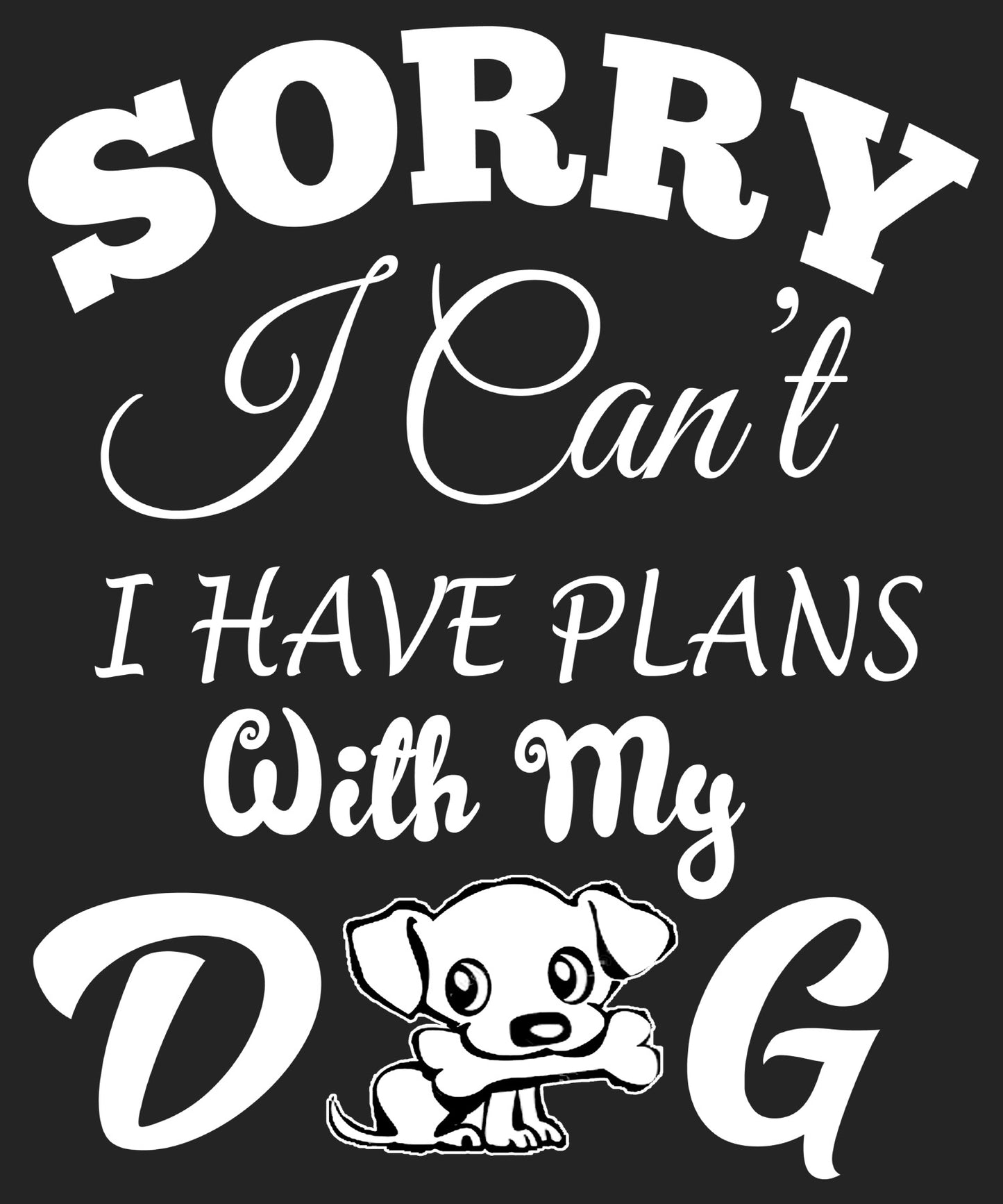 " SORRY I CAN'T I HAVE PLANS..." Shirt. 50% Off Today Only. Special Deal For Dog Lovers.