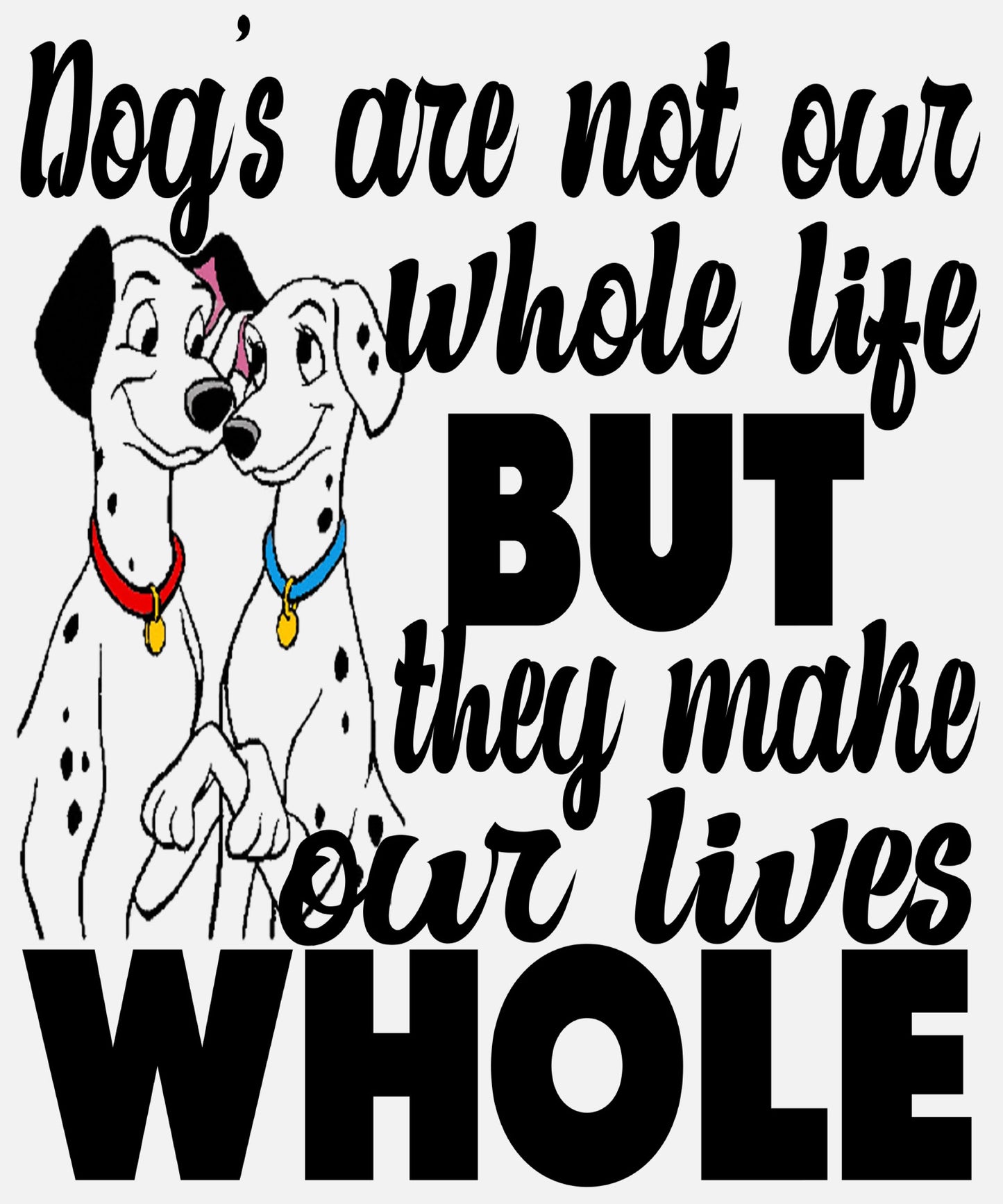 "DOGS MAKE OUR LIVES WHOLE" T-SHIRT.