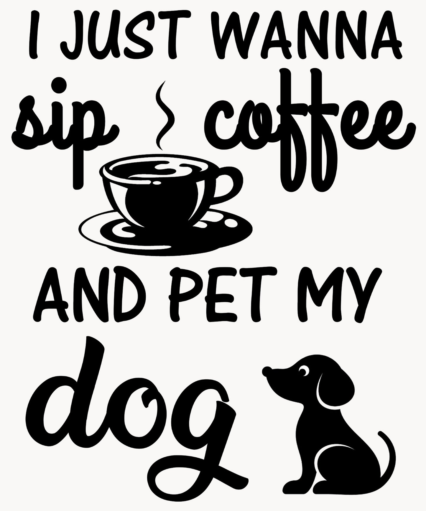 "I Just Wanna Sip Coffee And Pet My Dog", T- Shirt