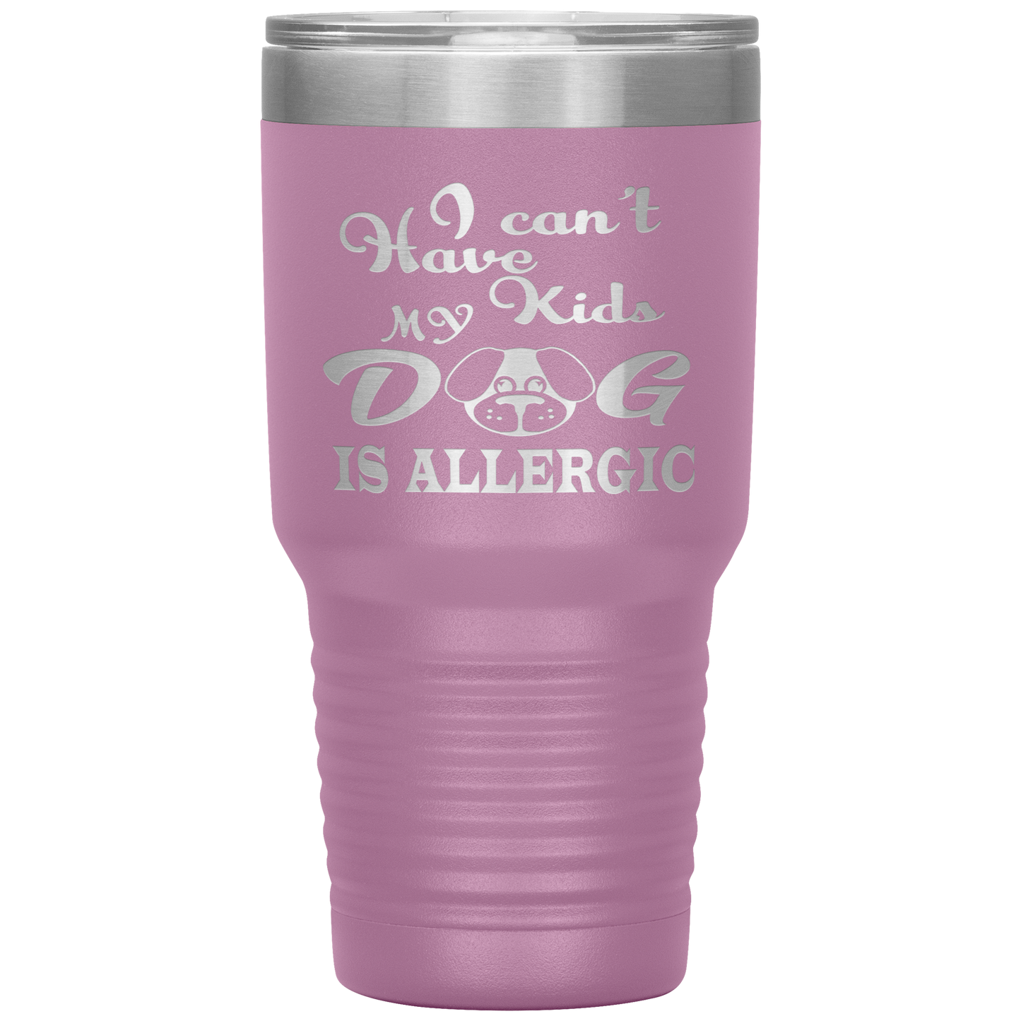 "I can't have Kids, my DOG is Allergic" Tumbler. Buy For Family & Friends. Save Shipping.