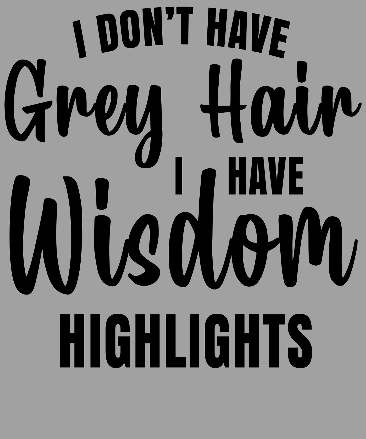 "I DON'T HAVE GREY HAIR"