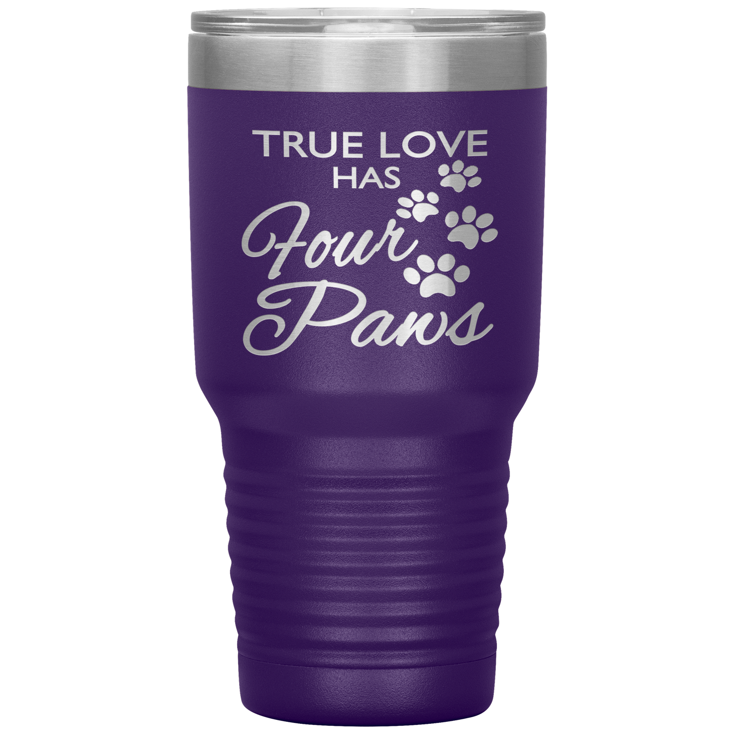 "TRUE LOVE HAS FOUR PAWS" Tumbler. Buy For Family & Friends. Save Shipping.