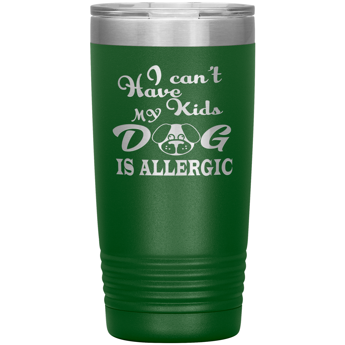 "I can't have Kids, my DOG is Allergic" Tumbler. Buy For Family & Friends. Save Shipping.
