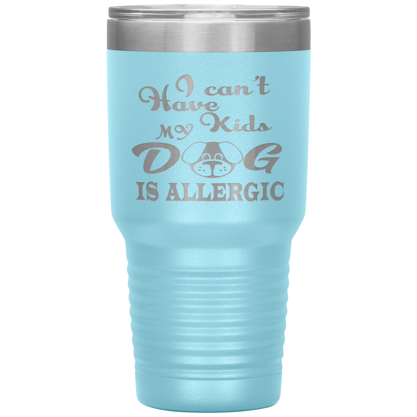 "I can't have Kids, my DOG is Allergic" Tumbler. Buy For Family & Friends. Save Shipping.