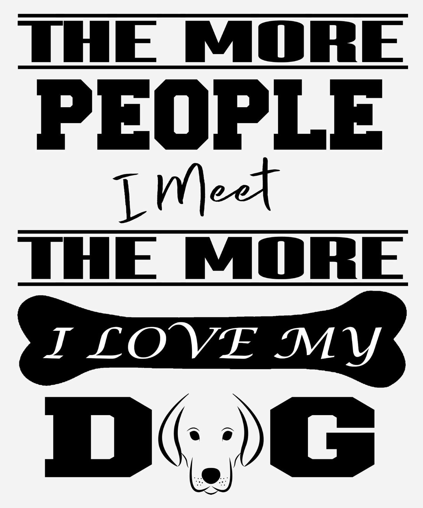 "The More People I Meet, The More I Love My Dog",T-Shirt.