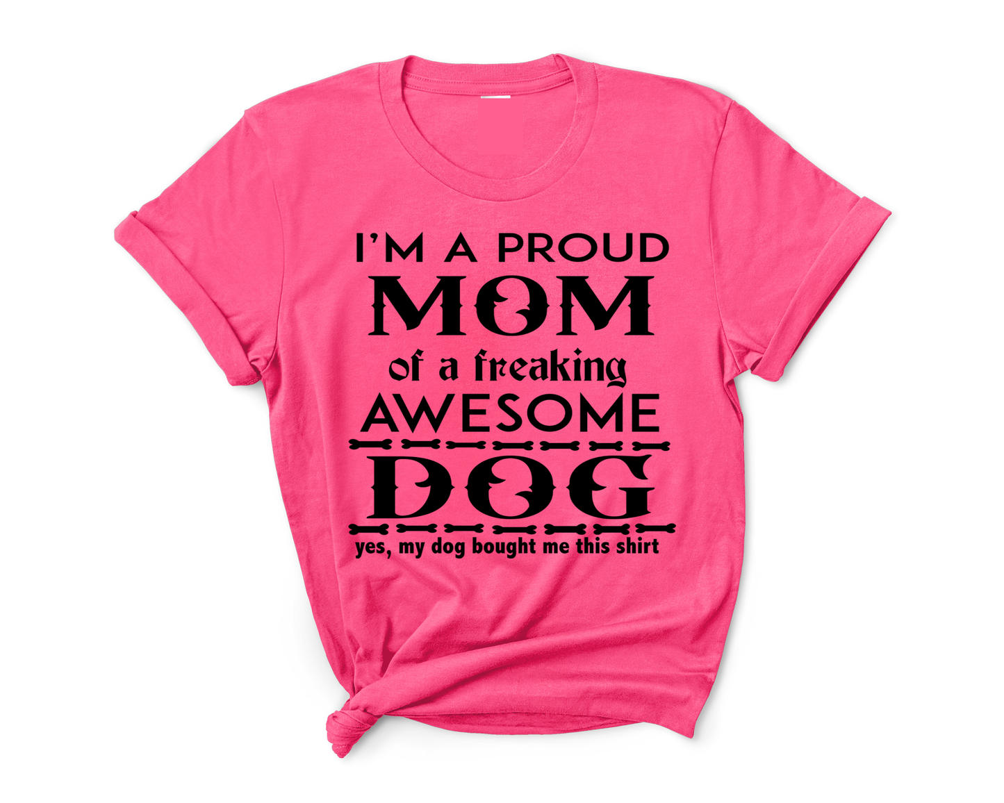 "Proud Mom of A freaking Awesome Dog"
