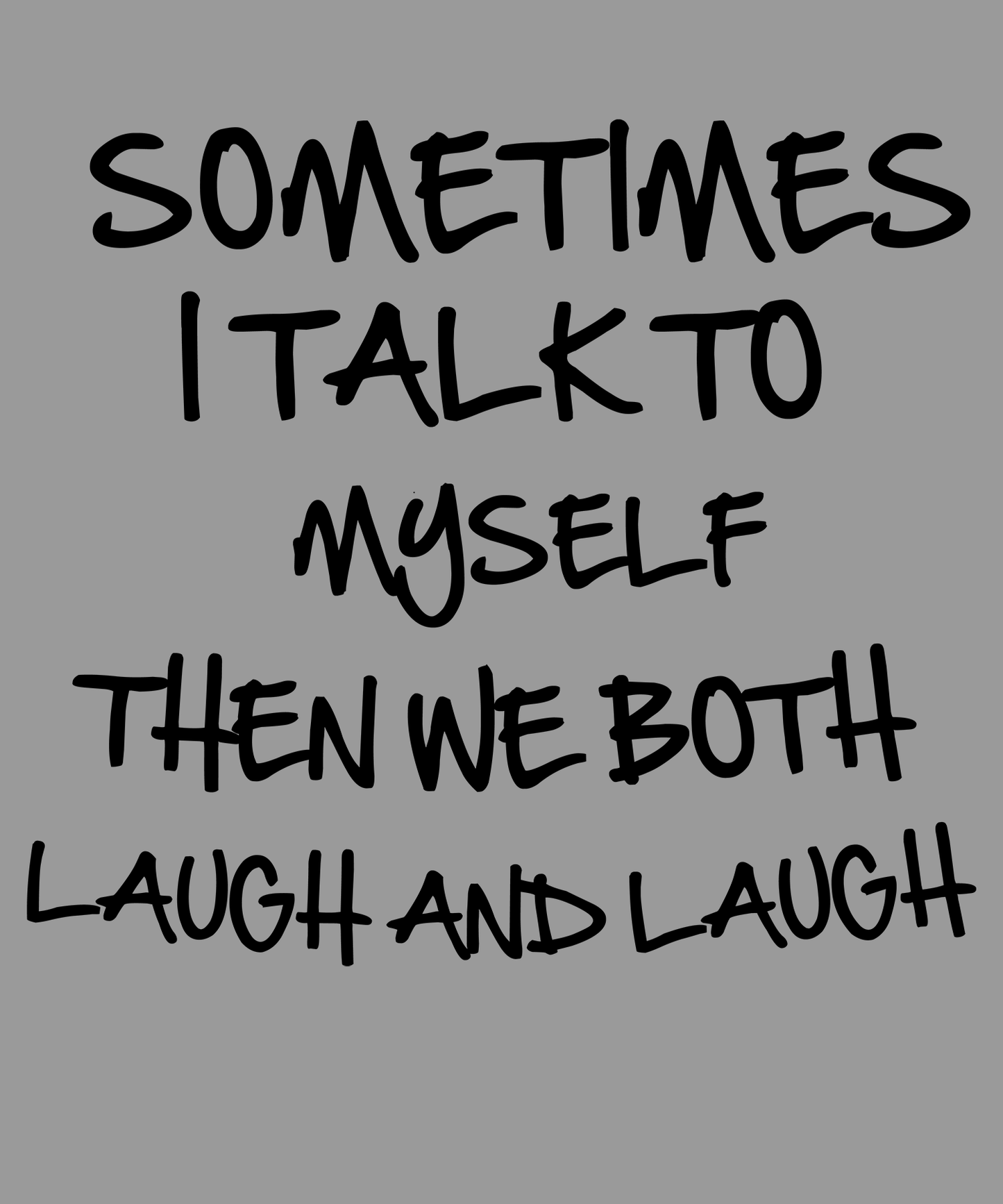 "SOMETIMES I TALK TO MYSELF"