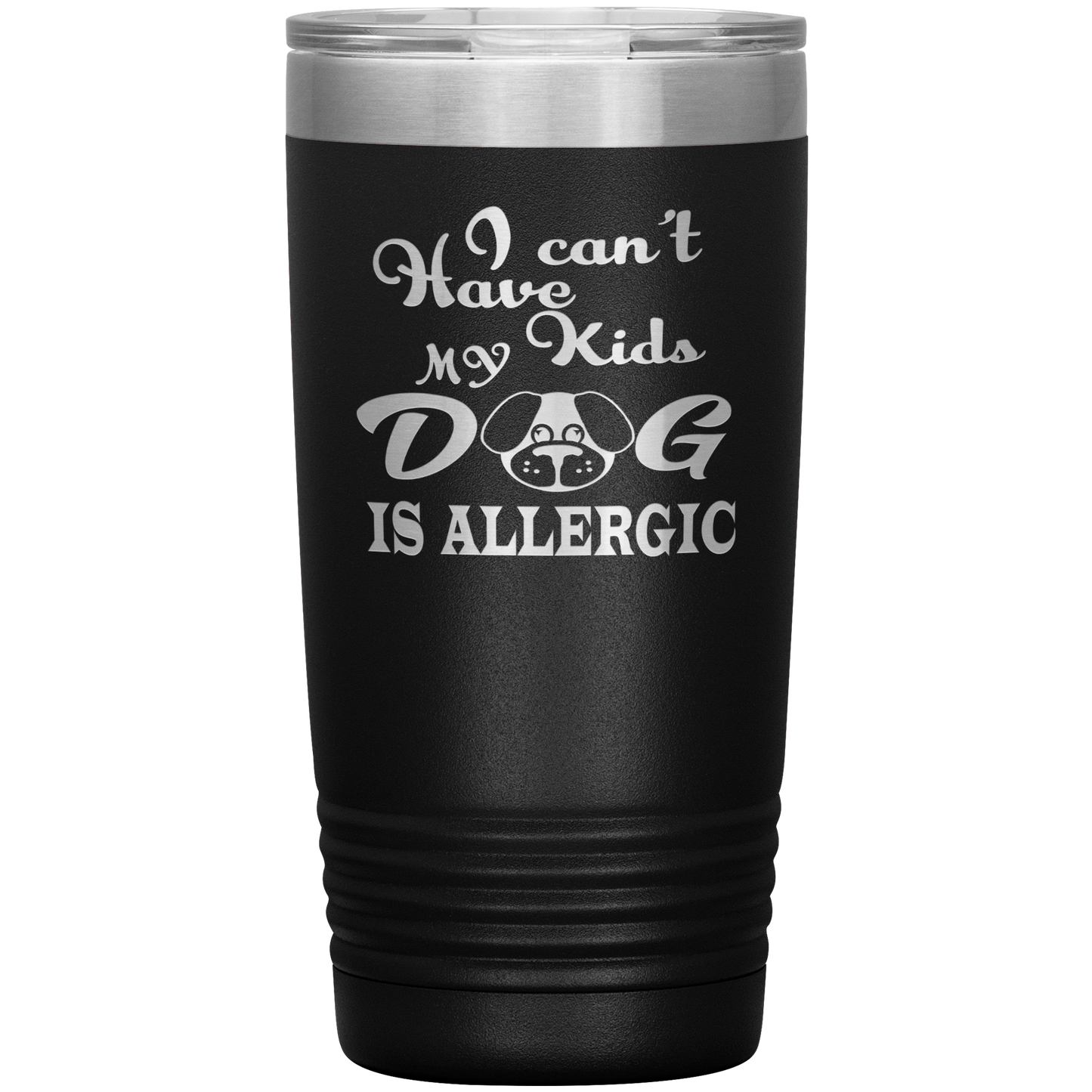 "I can't have Kids, my DOG is Allergic" Tumbler. Buy For Family & Friends. Save Shipping.