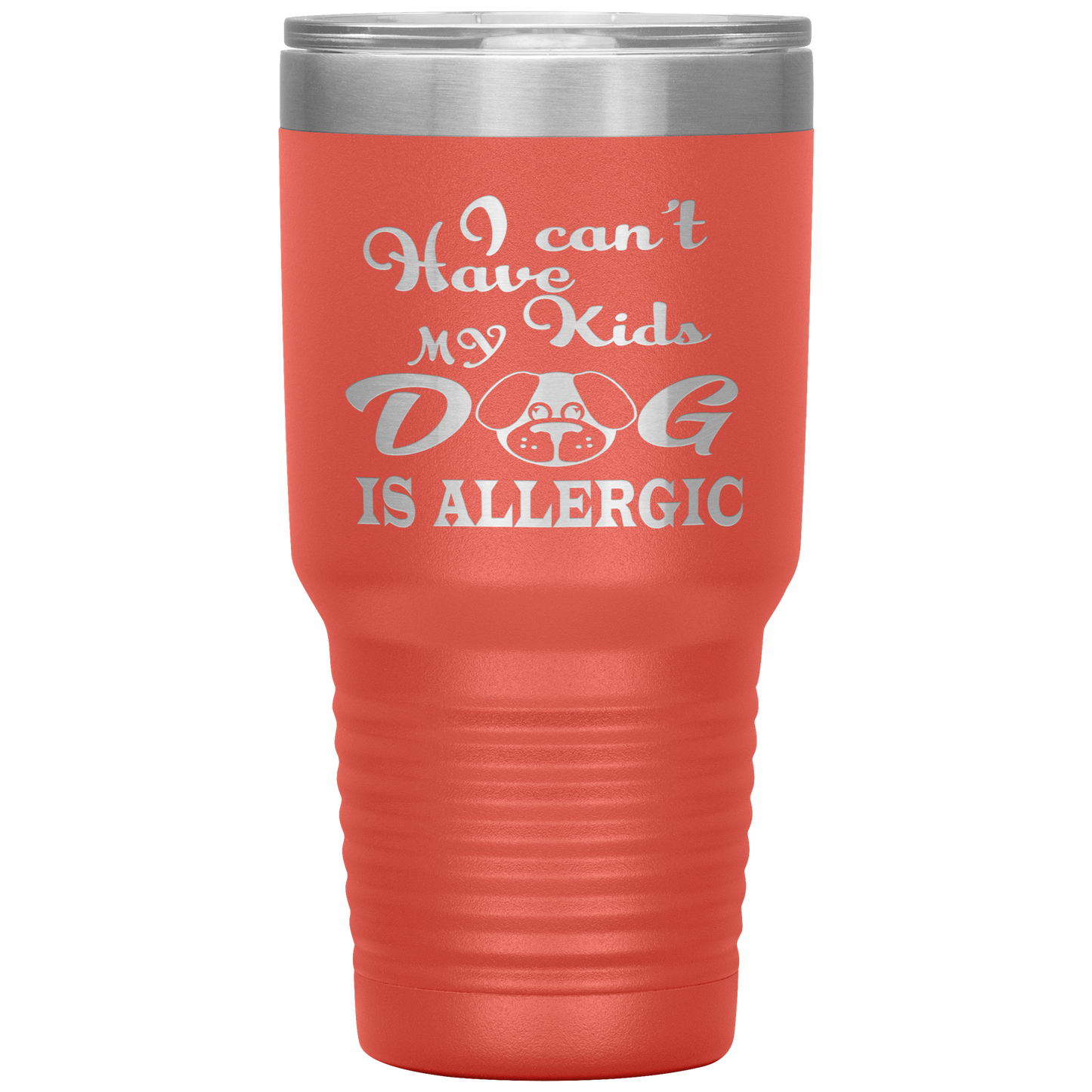 "I can't have Kids, my DOG is Allergic" Tumbler. Buy For Family & Friends. Save Shipping.
