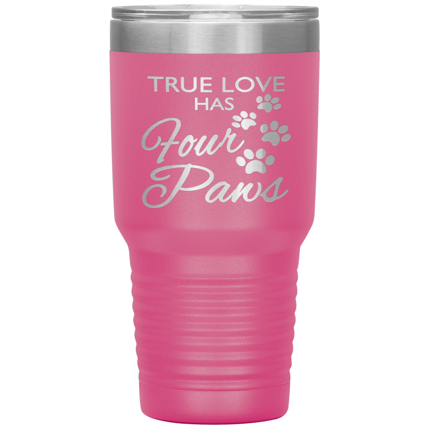 "TRUE LOVE HAS FOUR PAWS" Tumbler. Buy For Family & Friends. Save Shipping.