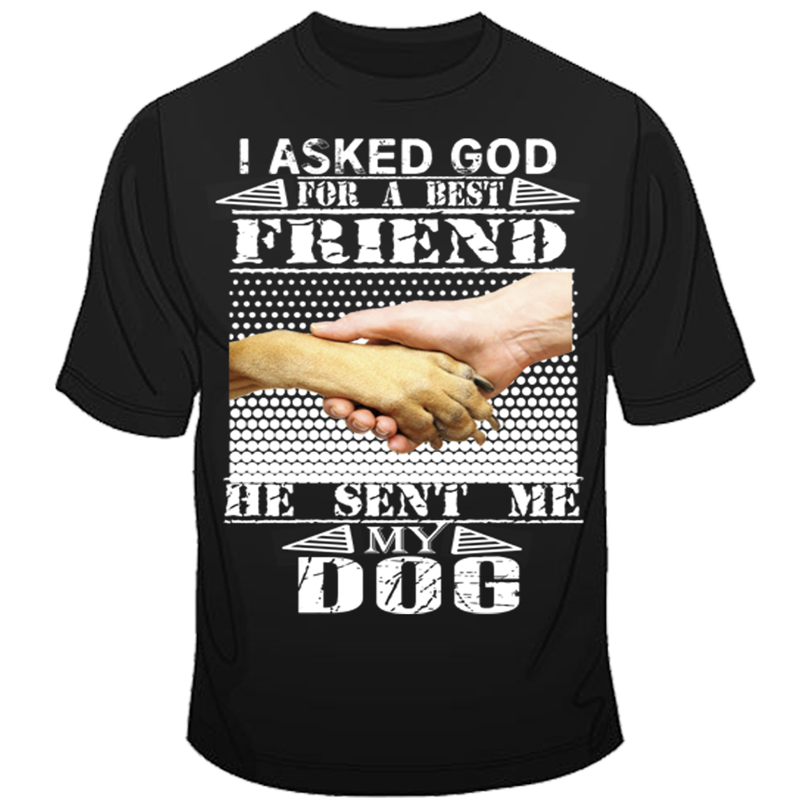 "I Asked God For A Best Friend, He Sent Me My Dog"Shirt. 50% Off Today Only. . Flat Shipping.