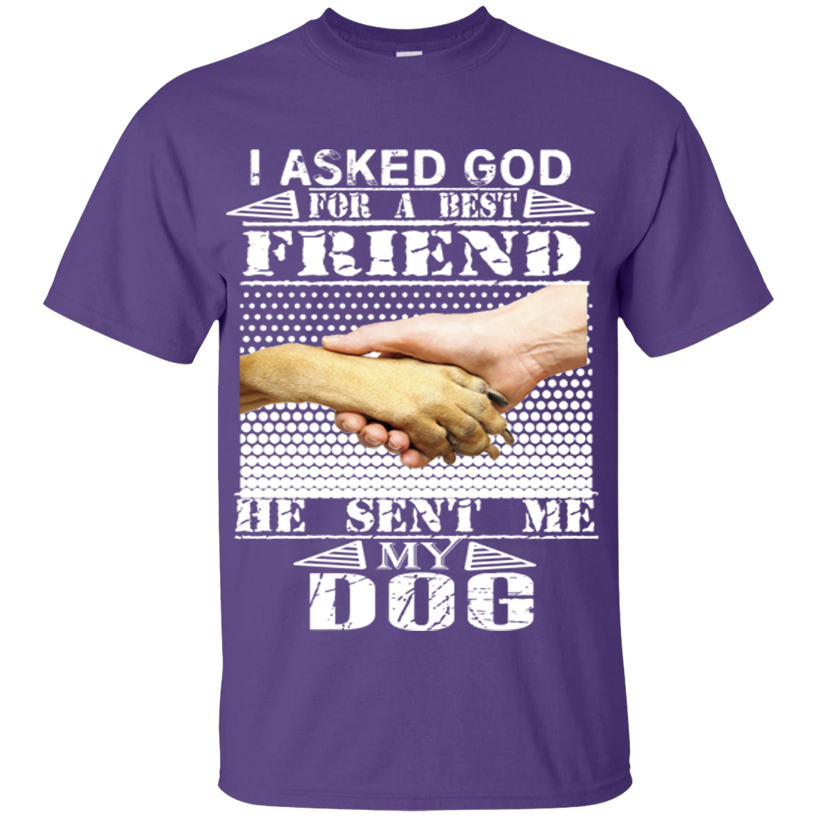 "I Asked God For A Best Friend, He Sent Me My Dog"Shirt. 50% Off Today Only. . Flat Shipping.