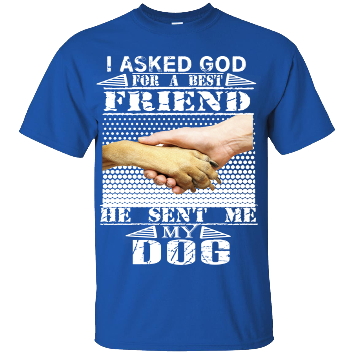"I Asked God For A Best Friend, He Sent Me My Dog"Shirt. 50% Off Today Only. . Flat Shipping.