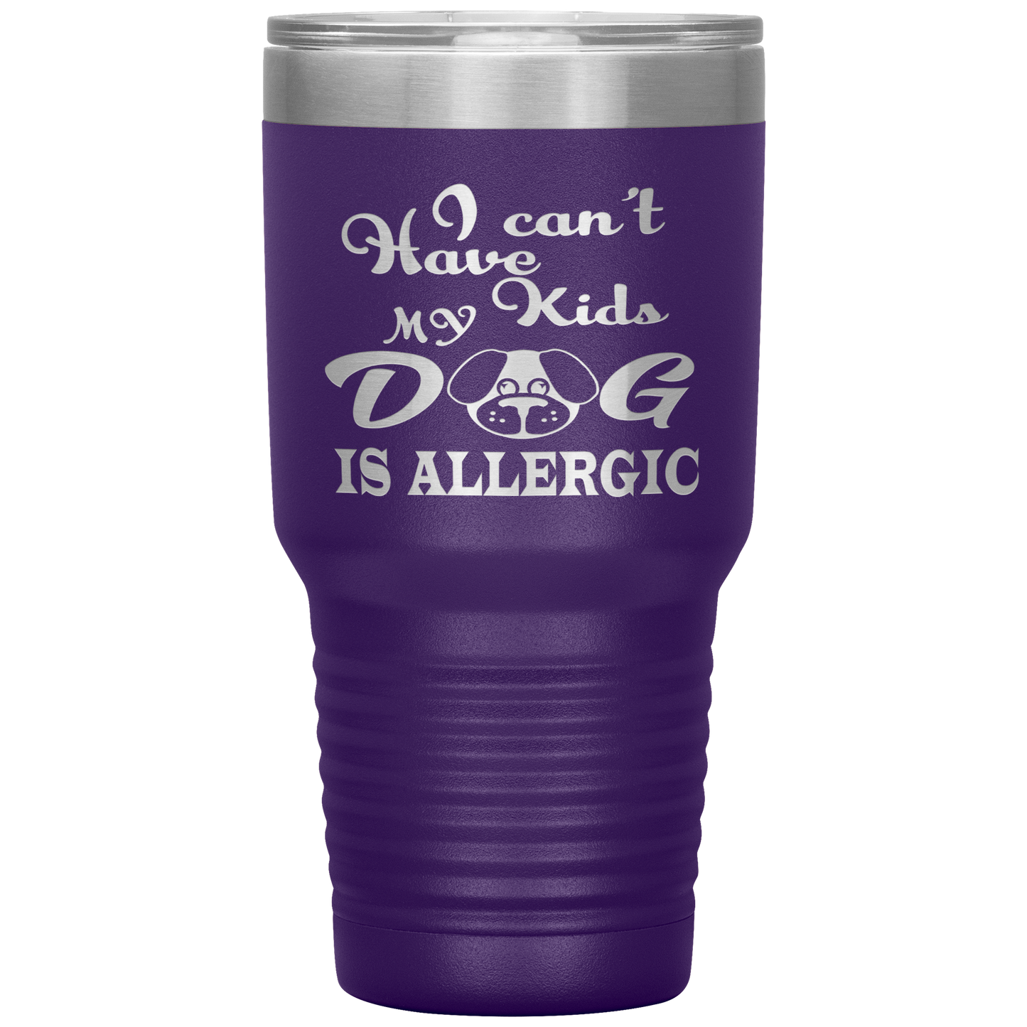 "I can't have Kids, my DOG is Allergic" Tumbler. Buy For Family & Friends. Save Shipping.