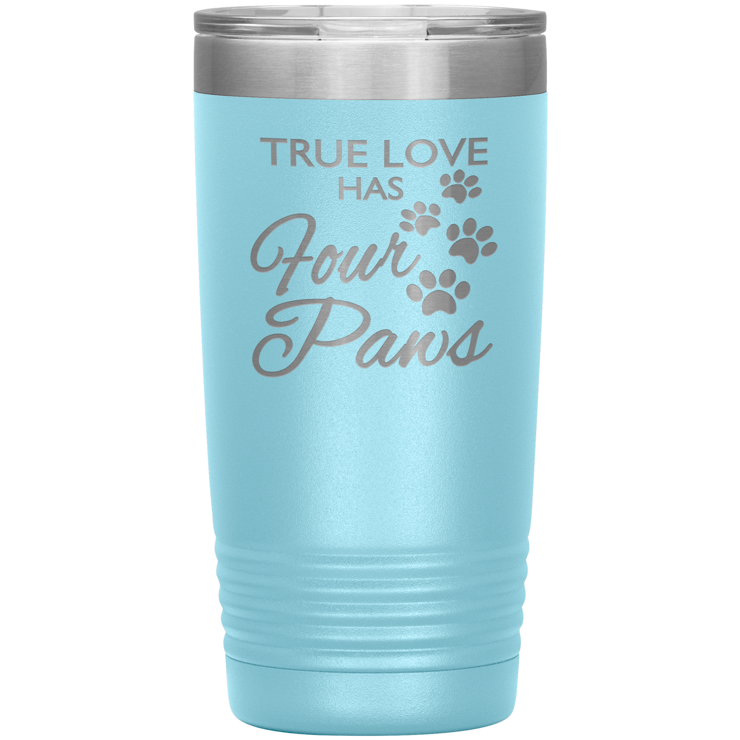 "TRUE LOVE HAS FOUR PAWS" Tumbler. Buy For Family & Friends. Save Shipping.