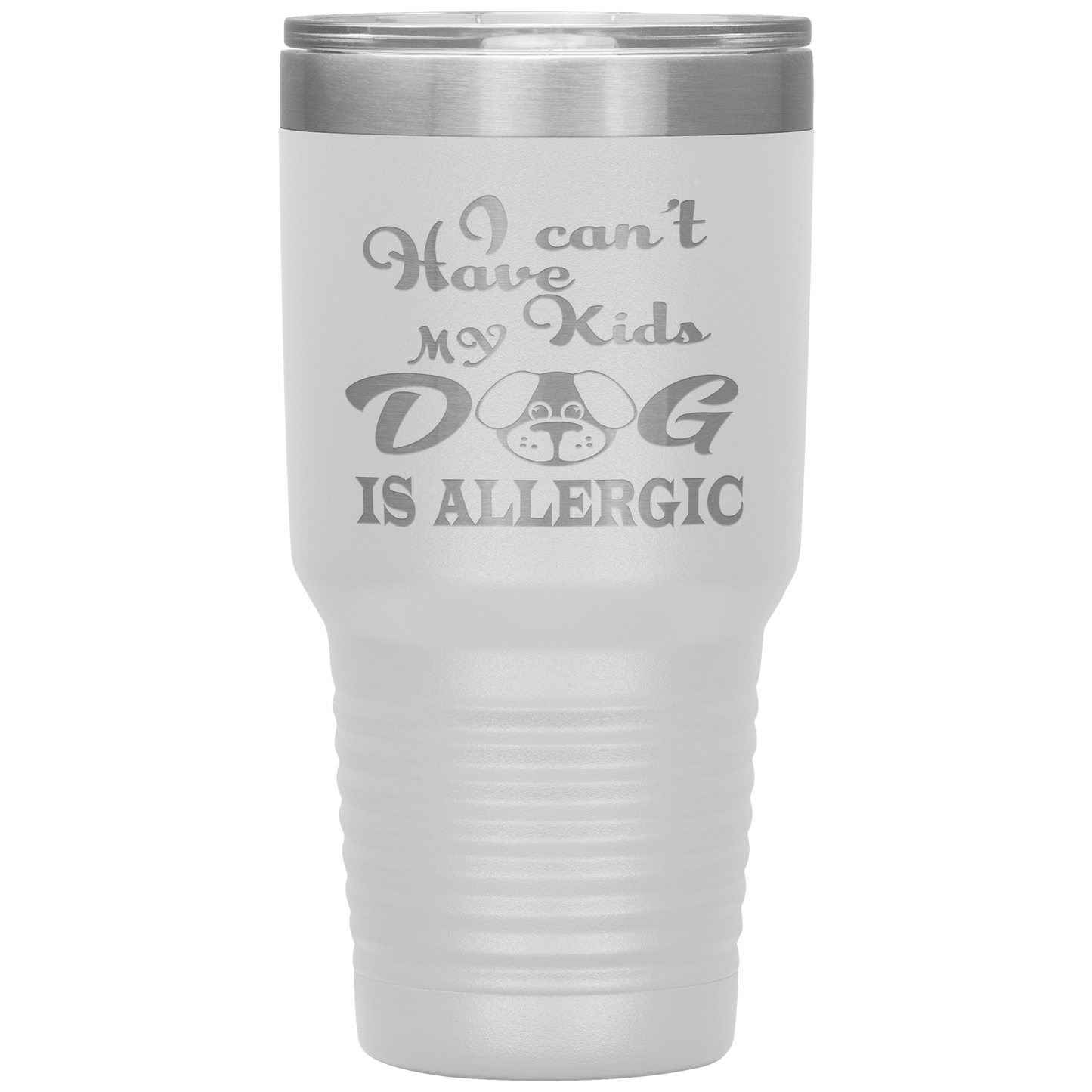 "I can't have Kids, my DOG is Allergic" Tumbler. Buy For Family & Friends. Save Shipping.