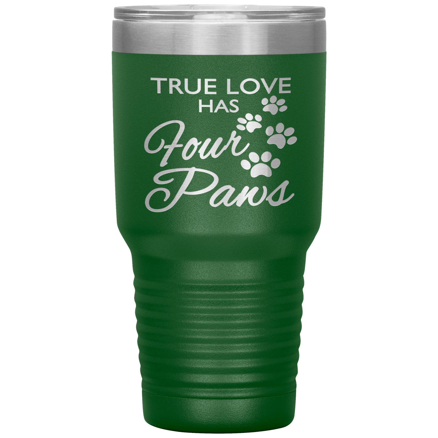 "TRUE LOVE HAS FOUR PAWS" Tumbler. Buy For Family & Friends. Save Shipping.