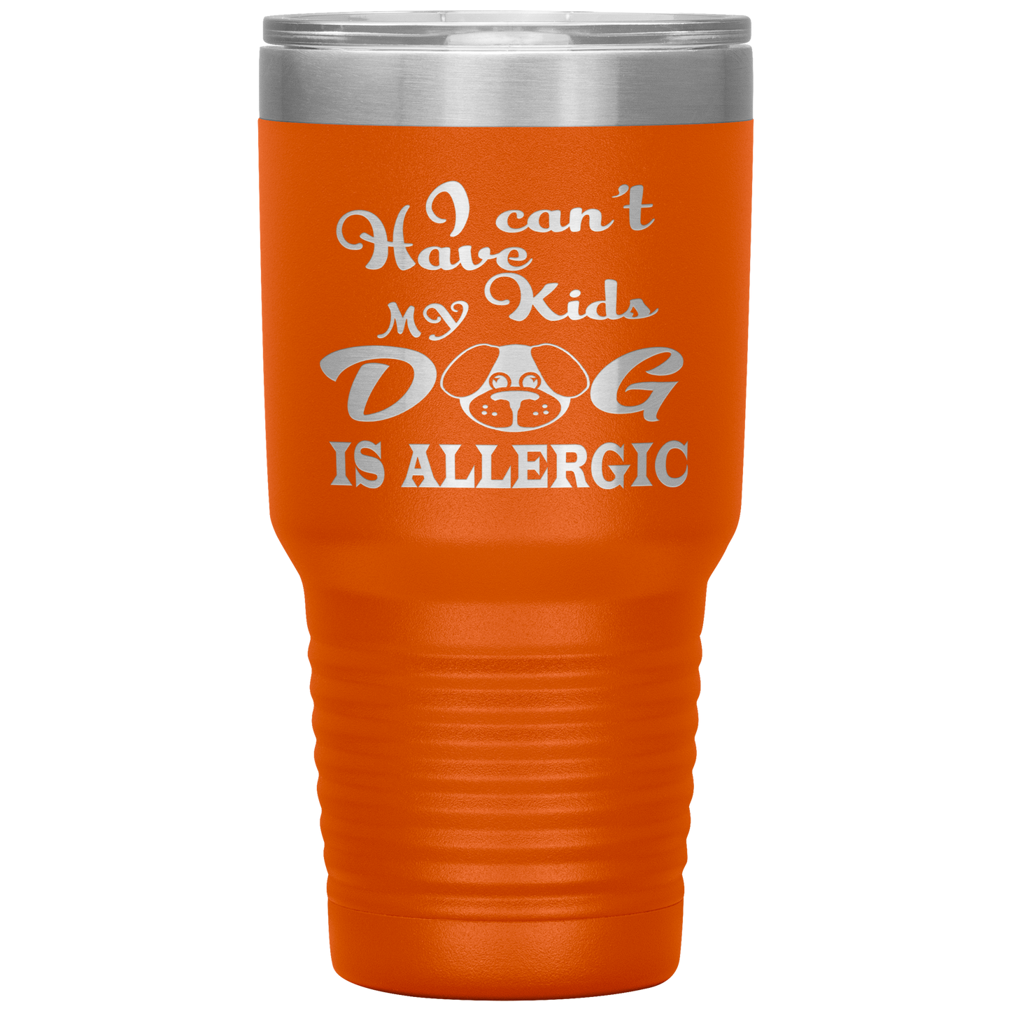 "I can't have Kids, my DOG is Allergic" Tumbler. Buy For Family & Friends. Save Shipping.