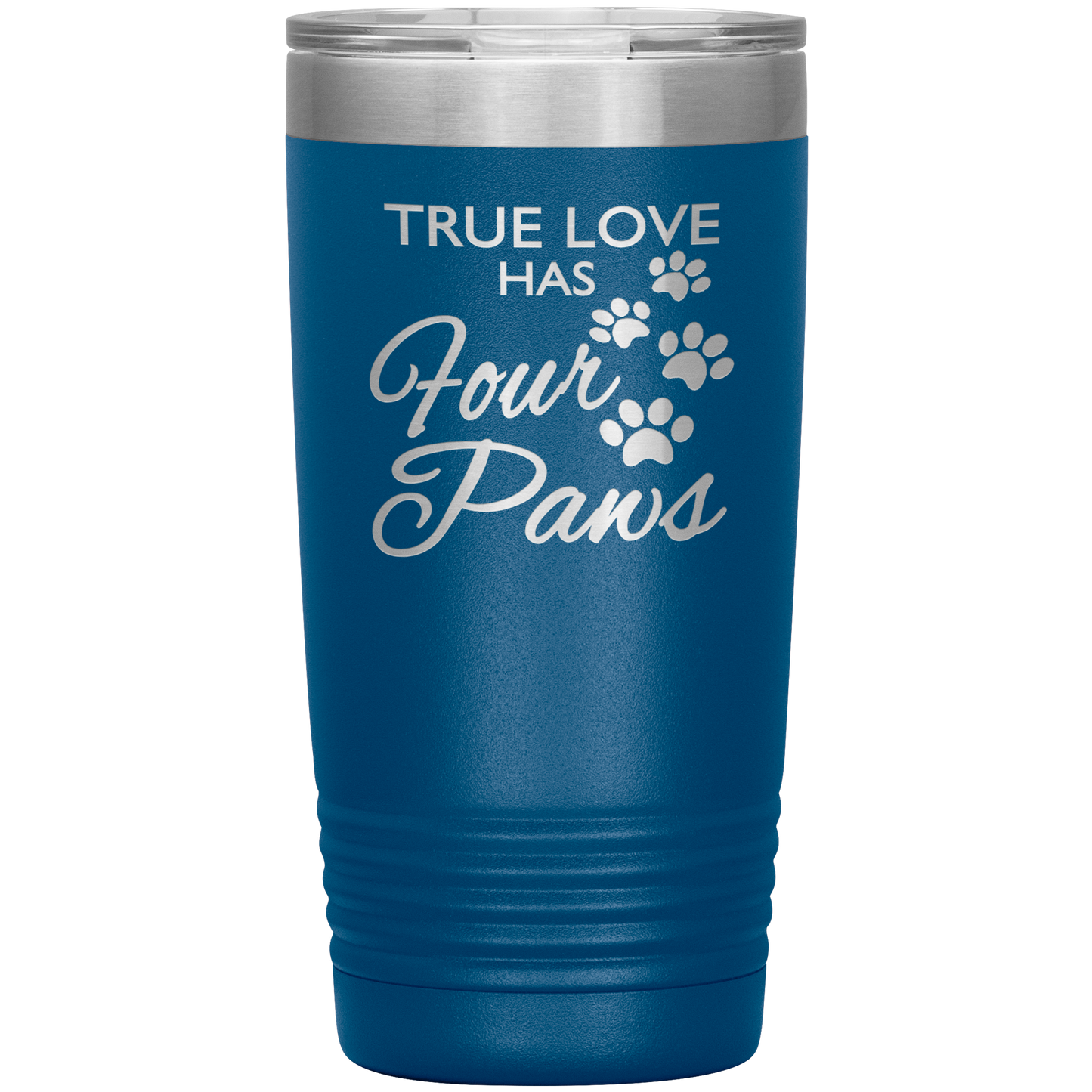 "TRUE LOVE HAS FOUR PAWS" Tumbler. Buy For Family & Friends. Save Shipping.