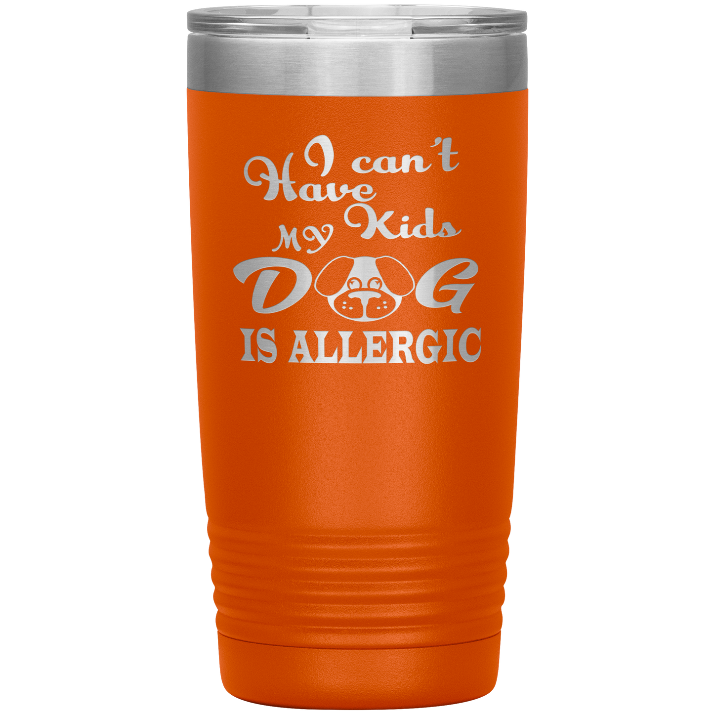 "I can't have Kids, my DOG is Allergic" Tumbler. Buy For Family & Friends. Save Shipping.