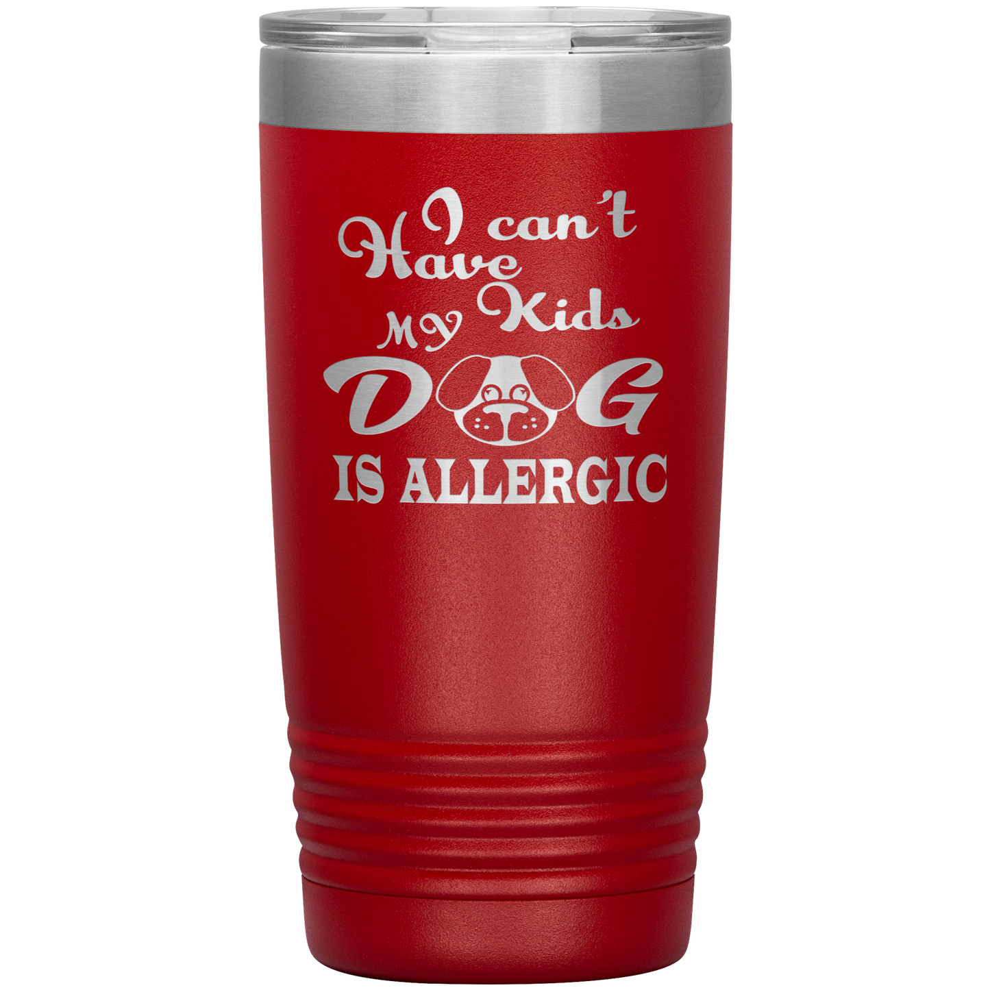 "I can't have Kids, my DOG is Allergic" Tumbler. Buy For Family & Friends. Save Shipping.