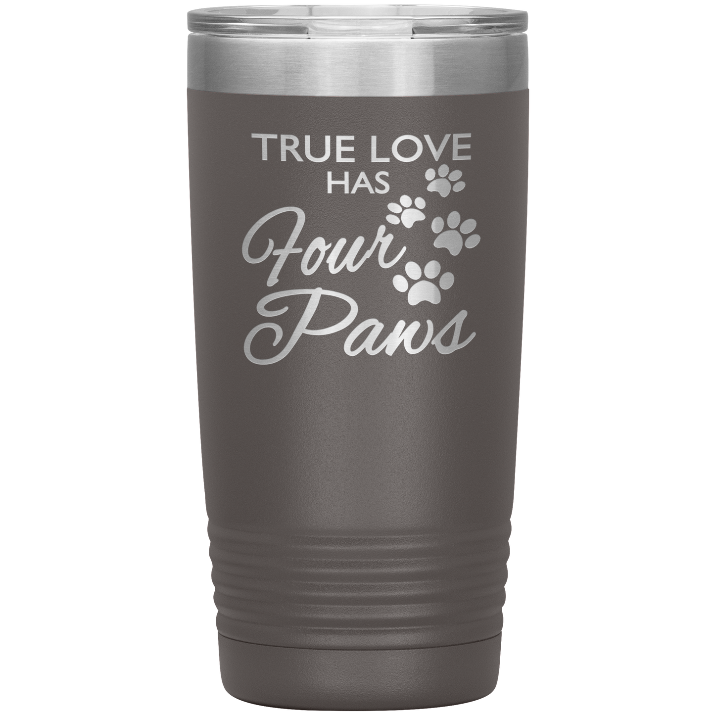 "TRUE LOVE HAS FOUR PAWS" Tumbler. Buy For Family & Friends. Save Shipping.