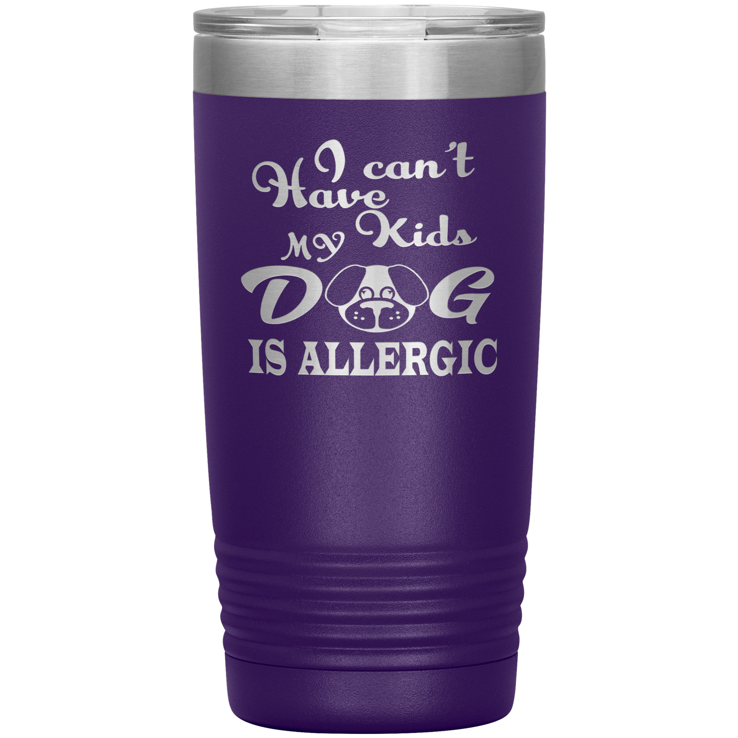 "I can't have Kids, my DOG is Allergic" Tumbler. Buy For Family & Friends. Save Shipping.