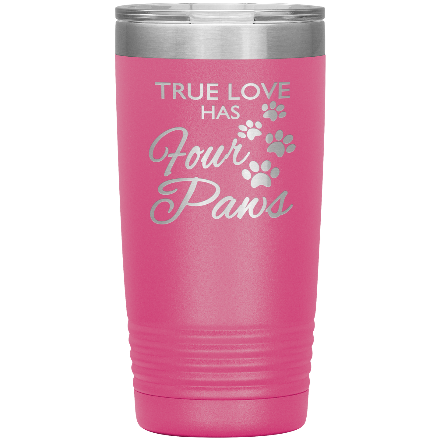 "TRUE LOVE HAS FOUR PAWS" Tumbler. Buy For Family & Friends. Save Shipping.