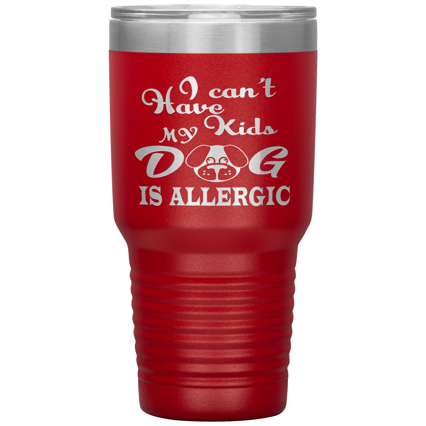 "I can't have Kids, my DOG is Allergic" Tumbler. Buy For Family & Friends. Save Shipping.