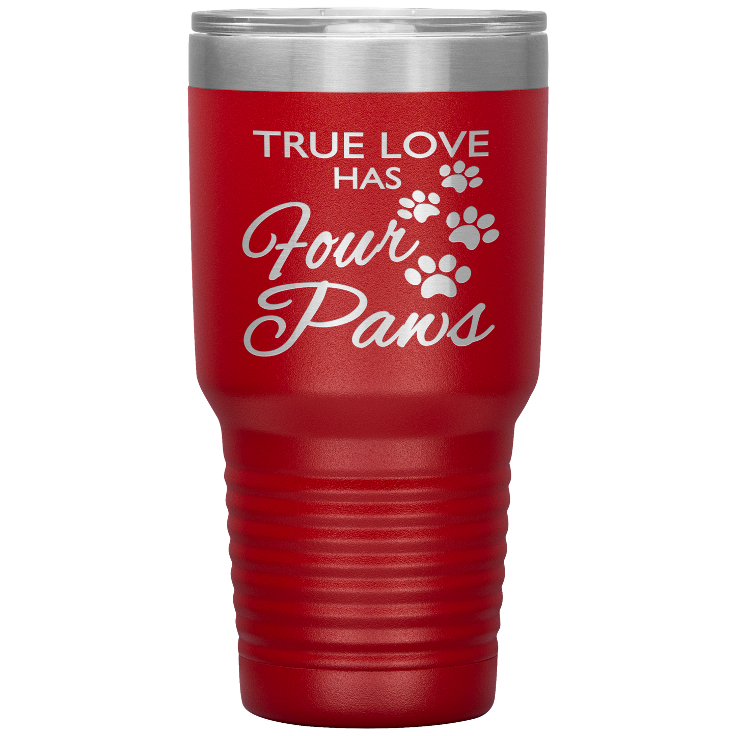 "TRUE LOVE HAS FOUR PAWS" Tumbler. Buy For Family & Friends. Save Shipping.