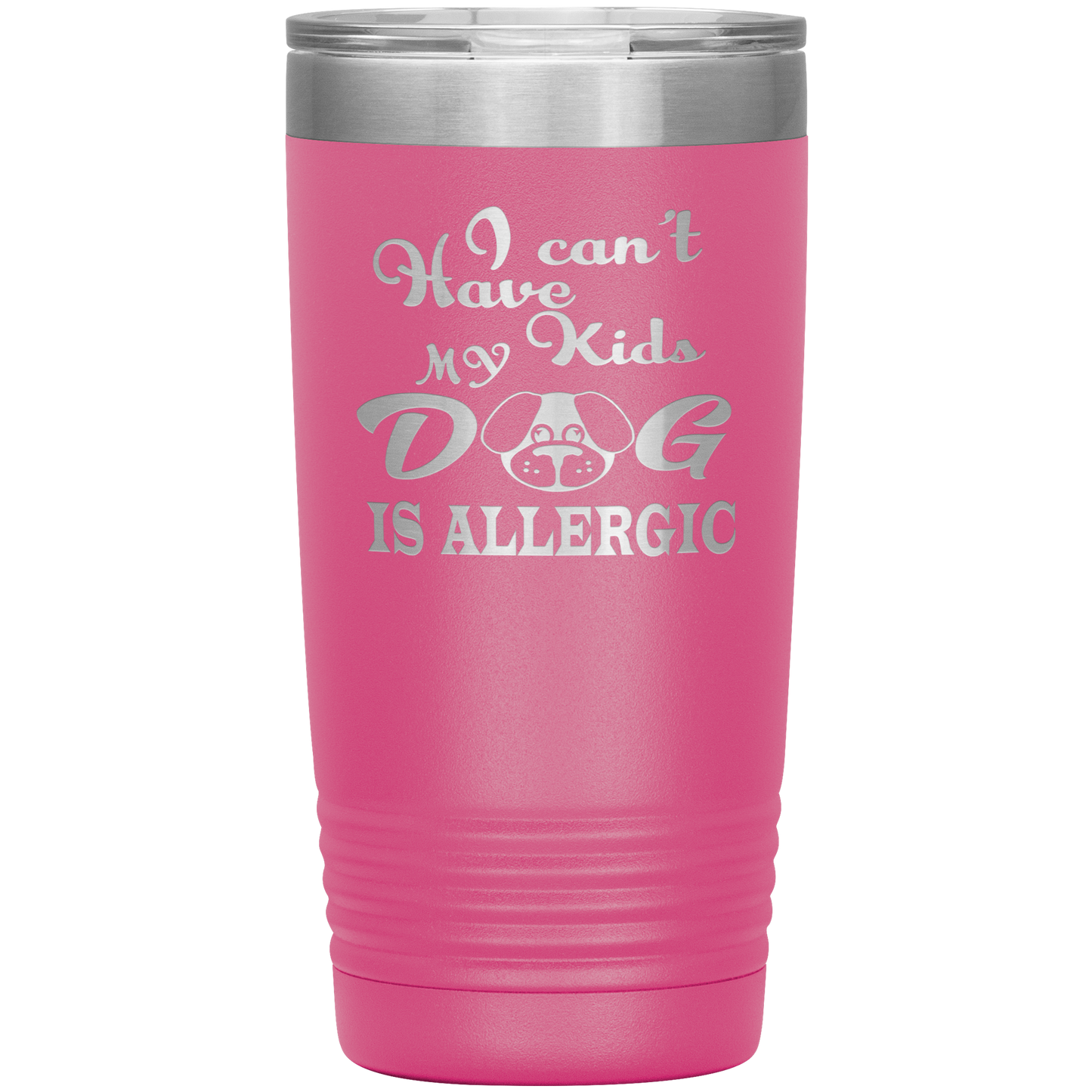"I can't have Kids, my DOG is Allergic" Tumbler. Buy For Family & Friends. Save Shipping.