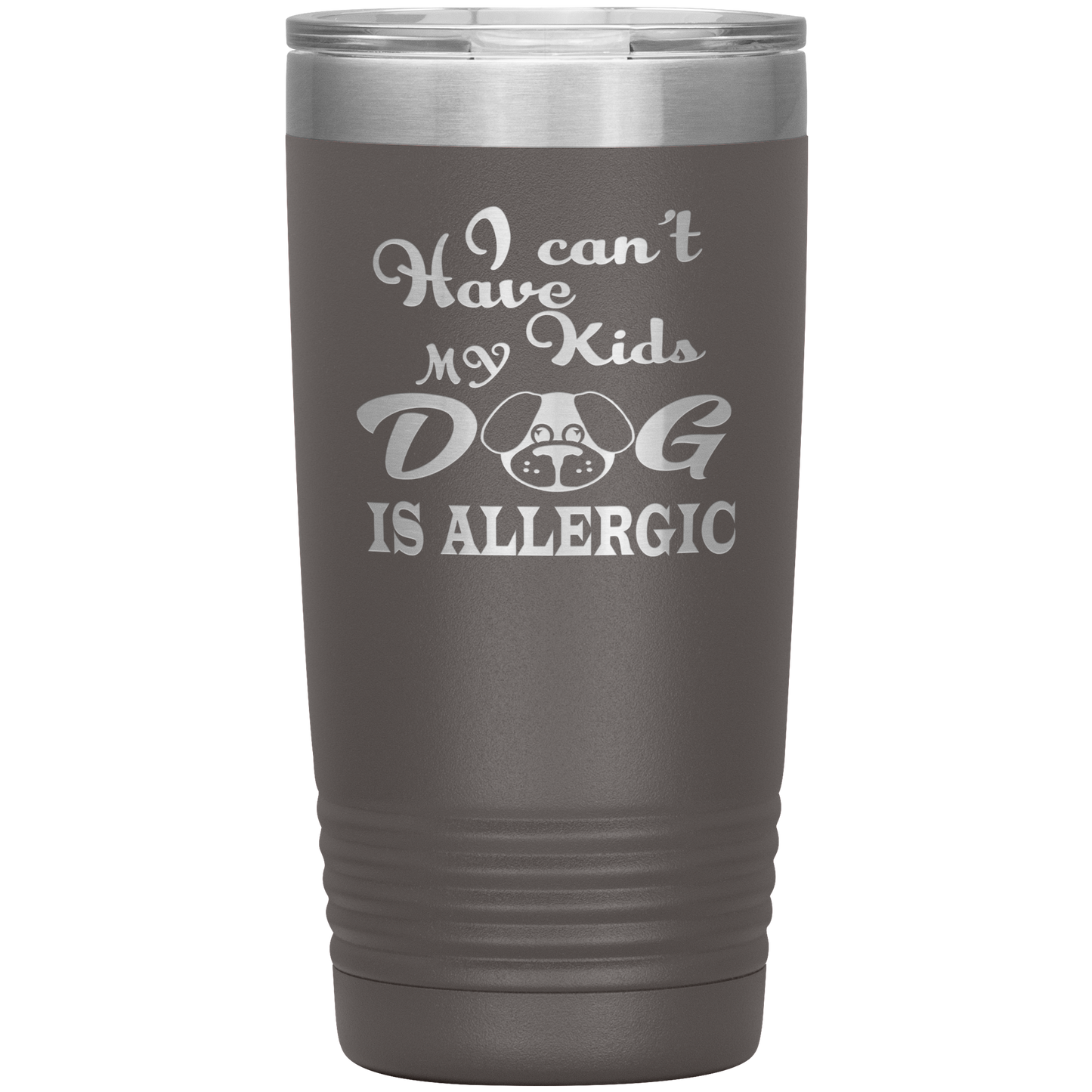 "I can't have Kids, my DOG is Allergic" Tumbler. Buy For Family & Friends. Save Shipping.