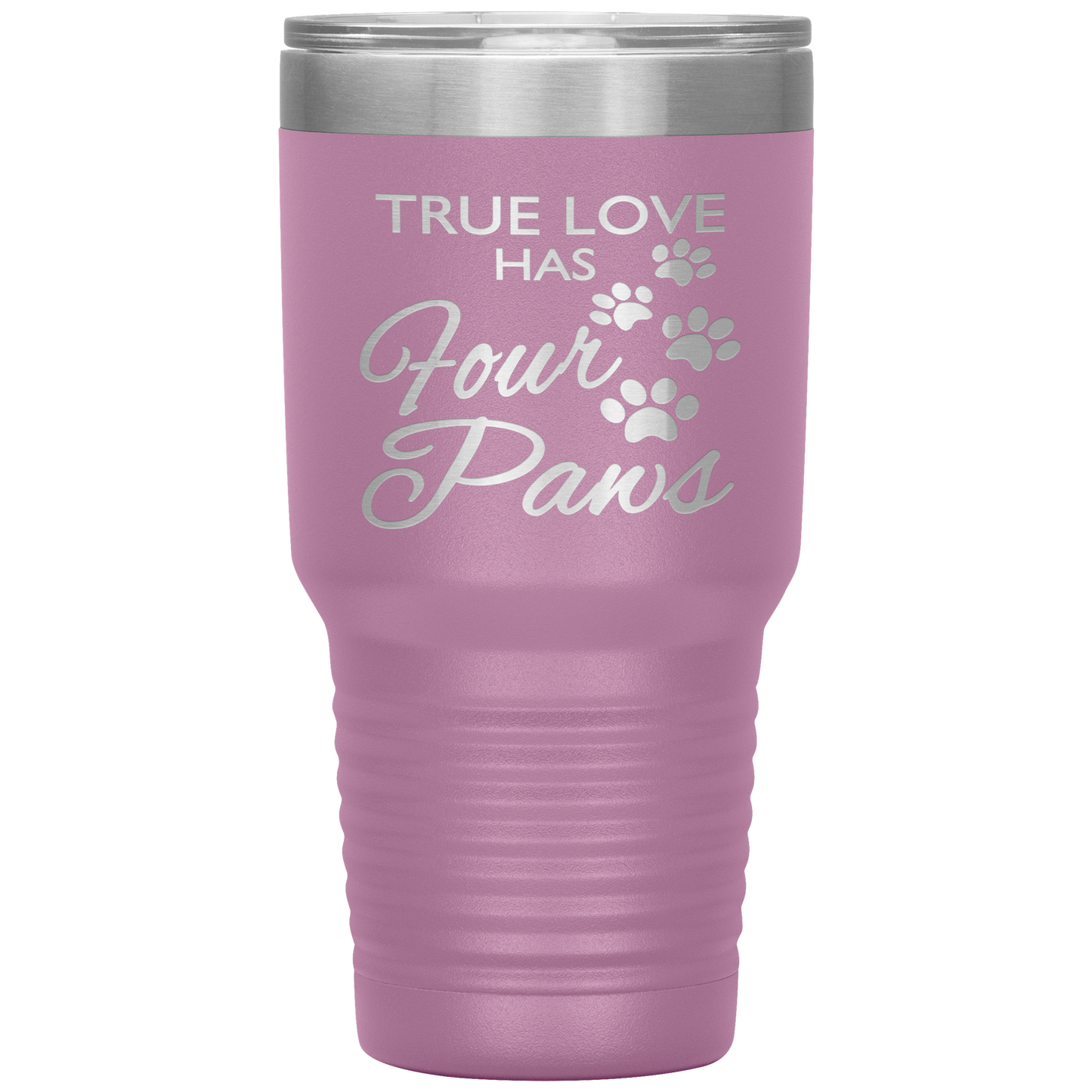"TRUE LOVE HAS FOUR PAWS" Tumbler. Buy For Family & Friends. Save Shipping.