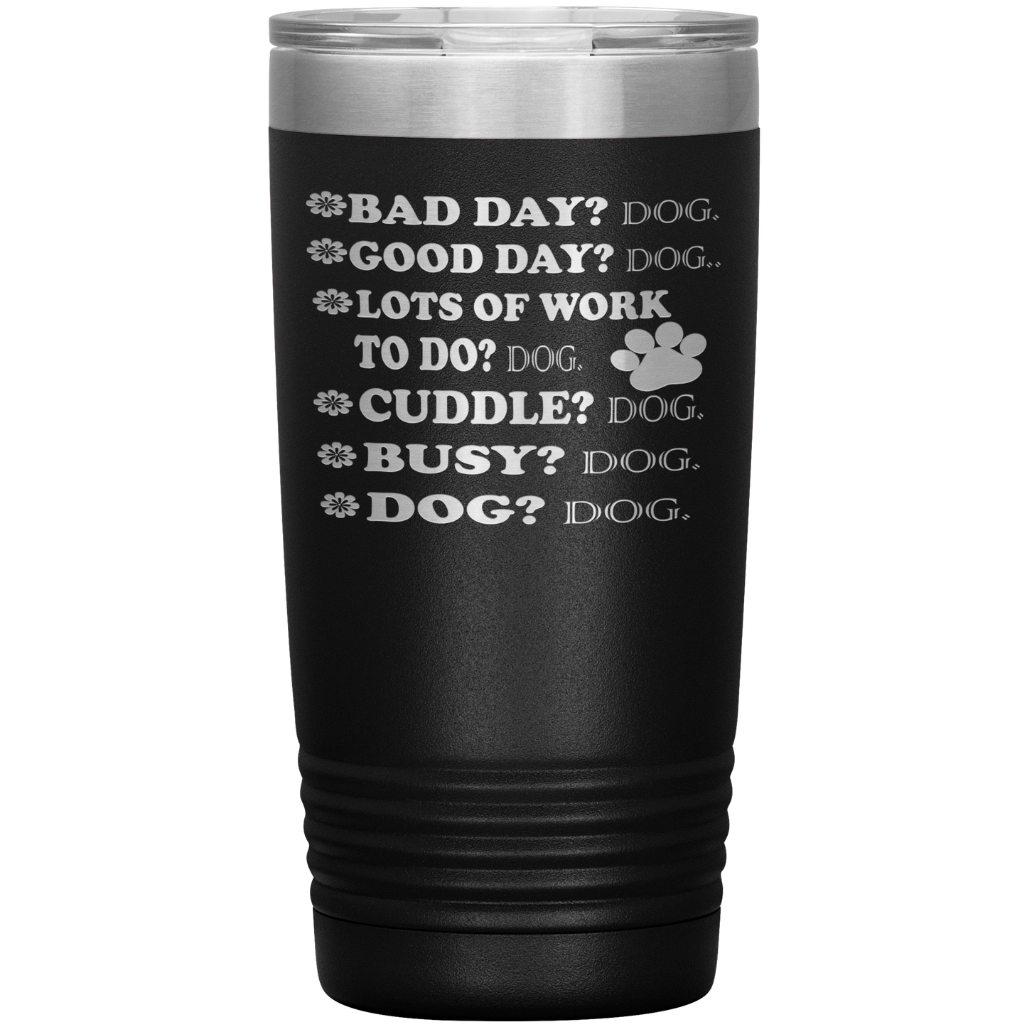 " BAD DAY? DOG GOOD DAY" Tumbler. Buy For Family & Friends. Save Shipping.