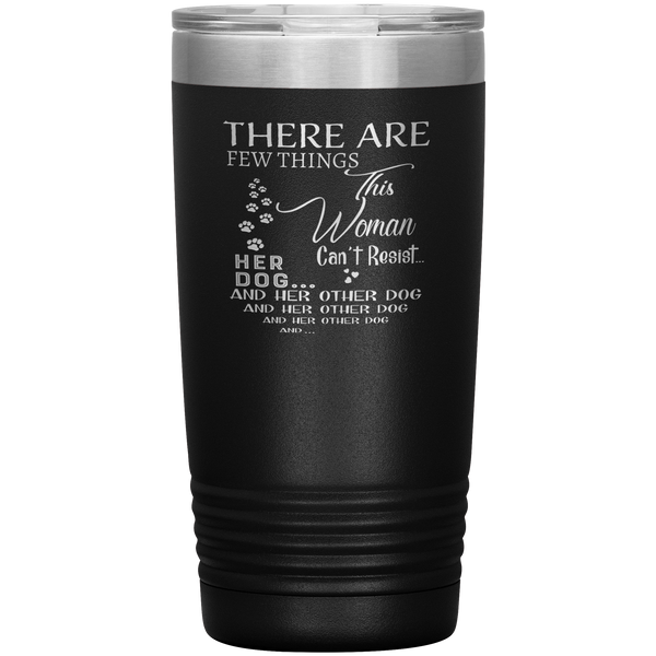 "There Are Few Things This Woman Can't Resist Her Dog And Her Other dog" Tumbler. Buy For Family & Friends. Save Shipping.