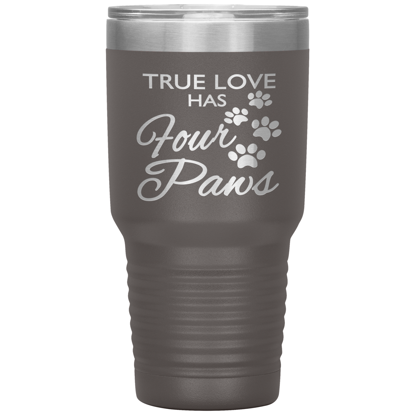 "TRUE LOVE HAS FOUR PAWS" Tumbler. Buy For Family & Friends. Save Shipping.