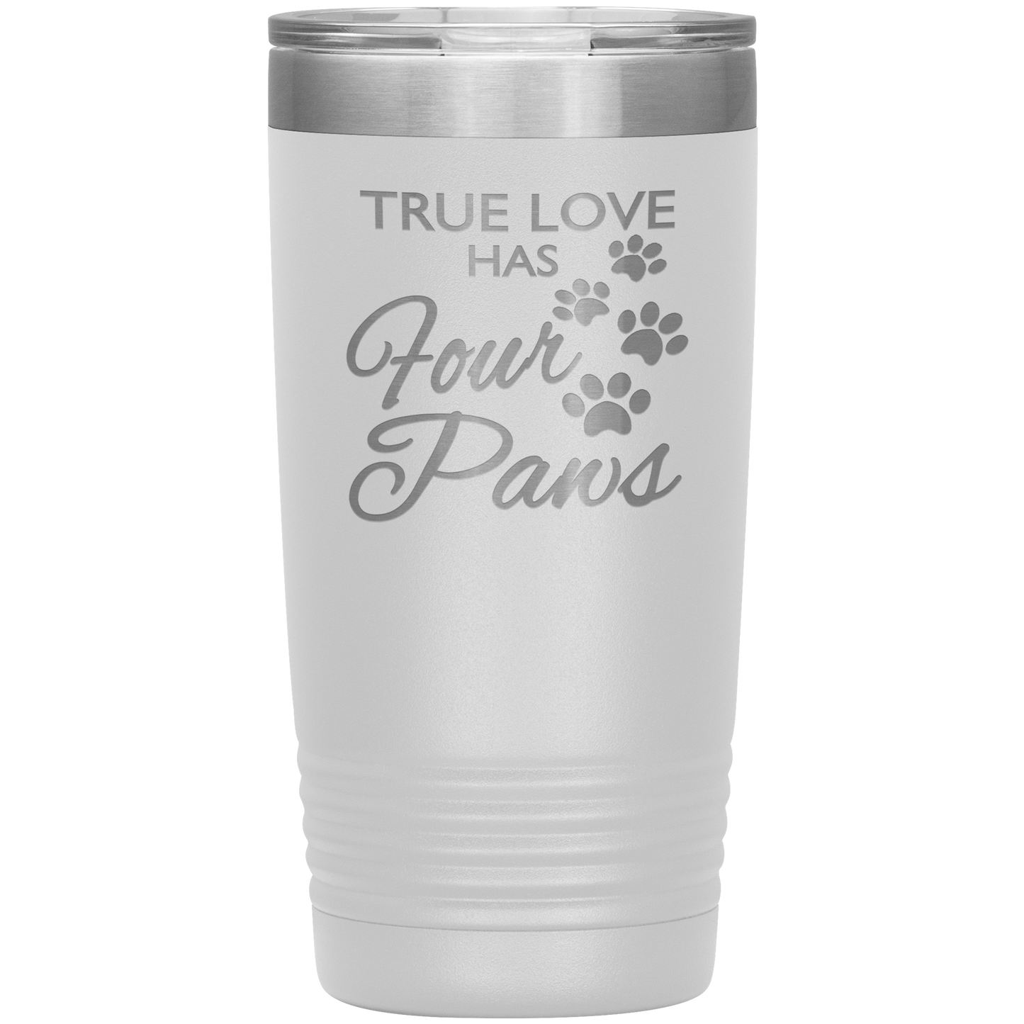"TRUE LOVE HAS FOUR PAWS" Tumbler. Buy For Family & Friends. Save Shipping.